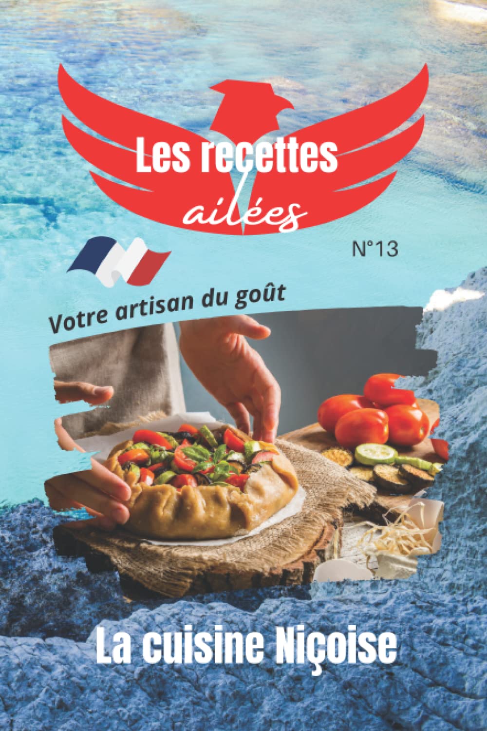 La cuisine Niçoise, les recettes ailées votre artisan du goût.: Découvrez les secrets de la gastronomie à Nice pour une explosion de saveurs Provençales. Cooking & Enjoying