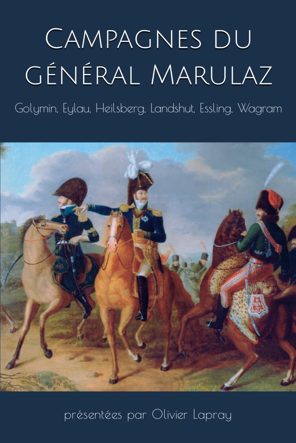 Campagnes du général Marulaz (1806-1809): Golymin, Eylau, Heilsberg, Landshut, Essling, Wagram Politics & Society