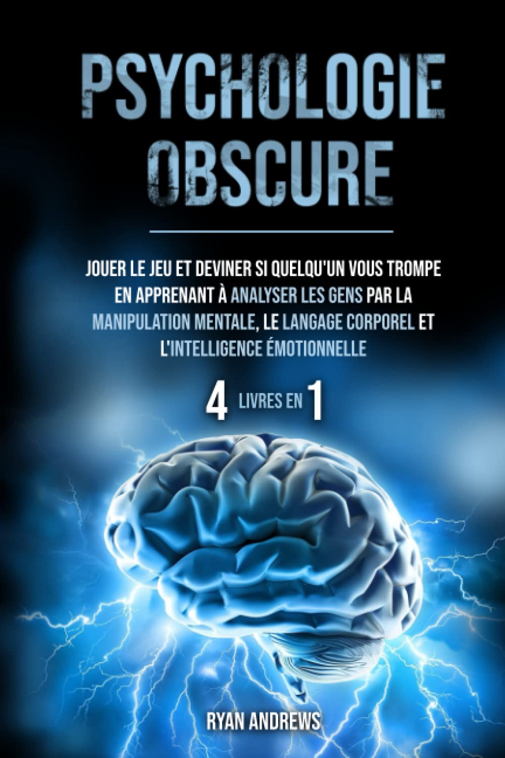 Psychologie Obscure : 4 LIVRES EN 1: Jouer le jeu et deviner si quelqu'un vous trompe en apprenant à analyser les gens par la manipulation mentale, le langage corporel et l'intelligence émotionnelle Psychology