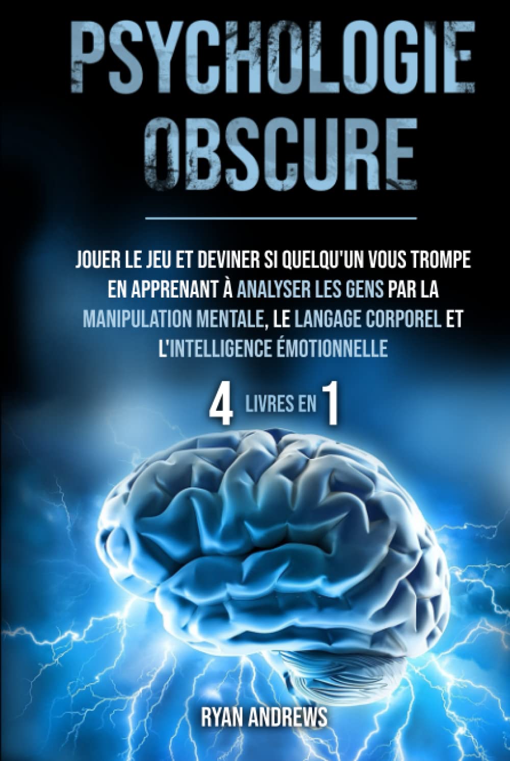 Psychologie Obscure : 4 LIVRES EN 1: Jouer le jeu et deviner si quelqu'un vous trompe en apprenant à analyser les gens par la manipulation mentale, le langage corporel et l'intelligence émotionnelle book