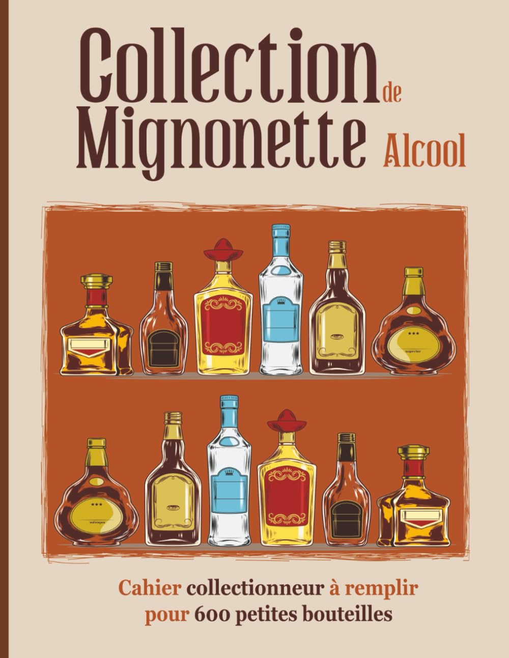 Collection de mignonette alcool: Cahier collectionneur à compléter pour 600 petites bouteilles | Répertoire pour fiole (whisky, rhum, gin...) book