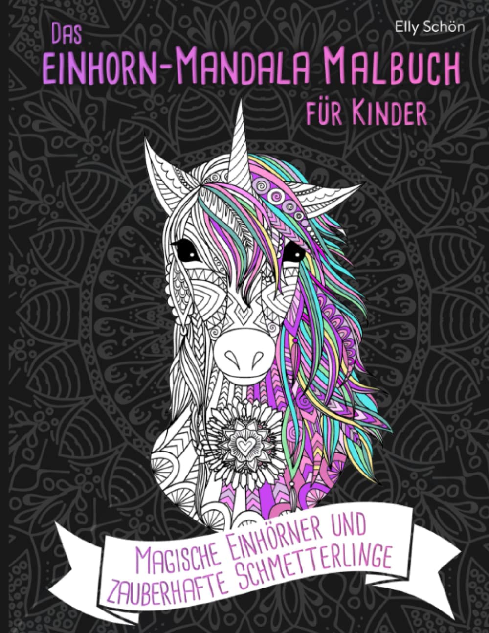 Das Einhorn-Mandala Malbuch für Kinder. Magische Einhörner und zauberhafte Schmetterlinge.: Malbuch mit Einhorn-Motiven zum Ausmalen für Kinder ab 7 ... Fantasievolle Tiere für Mädchen. Books
