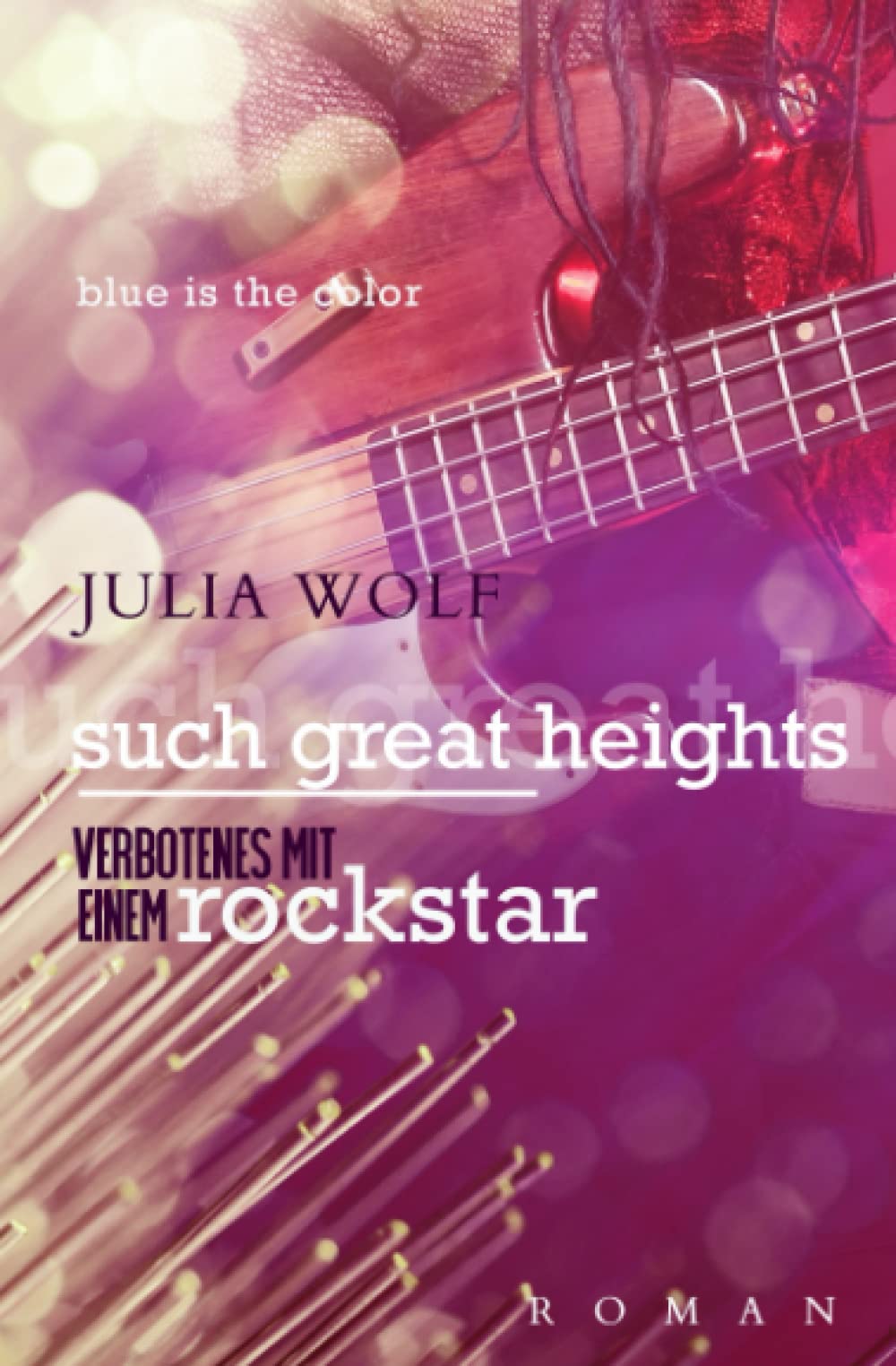 Such Great Heights: Verbotenes Mit Einem Rockstar (Blue is the Color, Band 3) Contemporary Romance