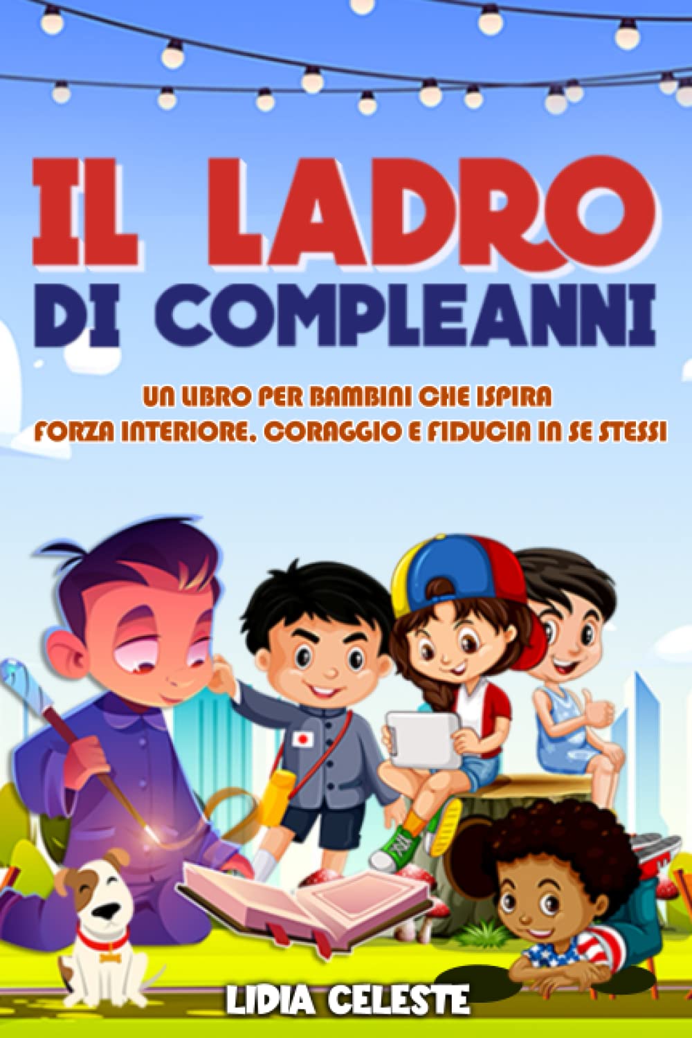Il Ladro Di Compleanni: Un Libro Per Bambini Che Ispira Forza Interiore, Coraggio E Fiducia In Se Stessi book
