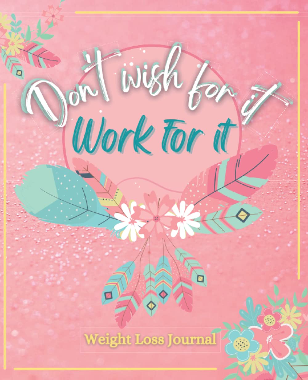 Weight Loss Journal: Workout Log Book for Women | Motivational Daily Food And Exercise Planner | Pink Don't Wish for it Work for it Travel Guides