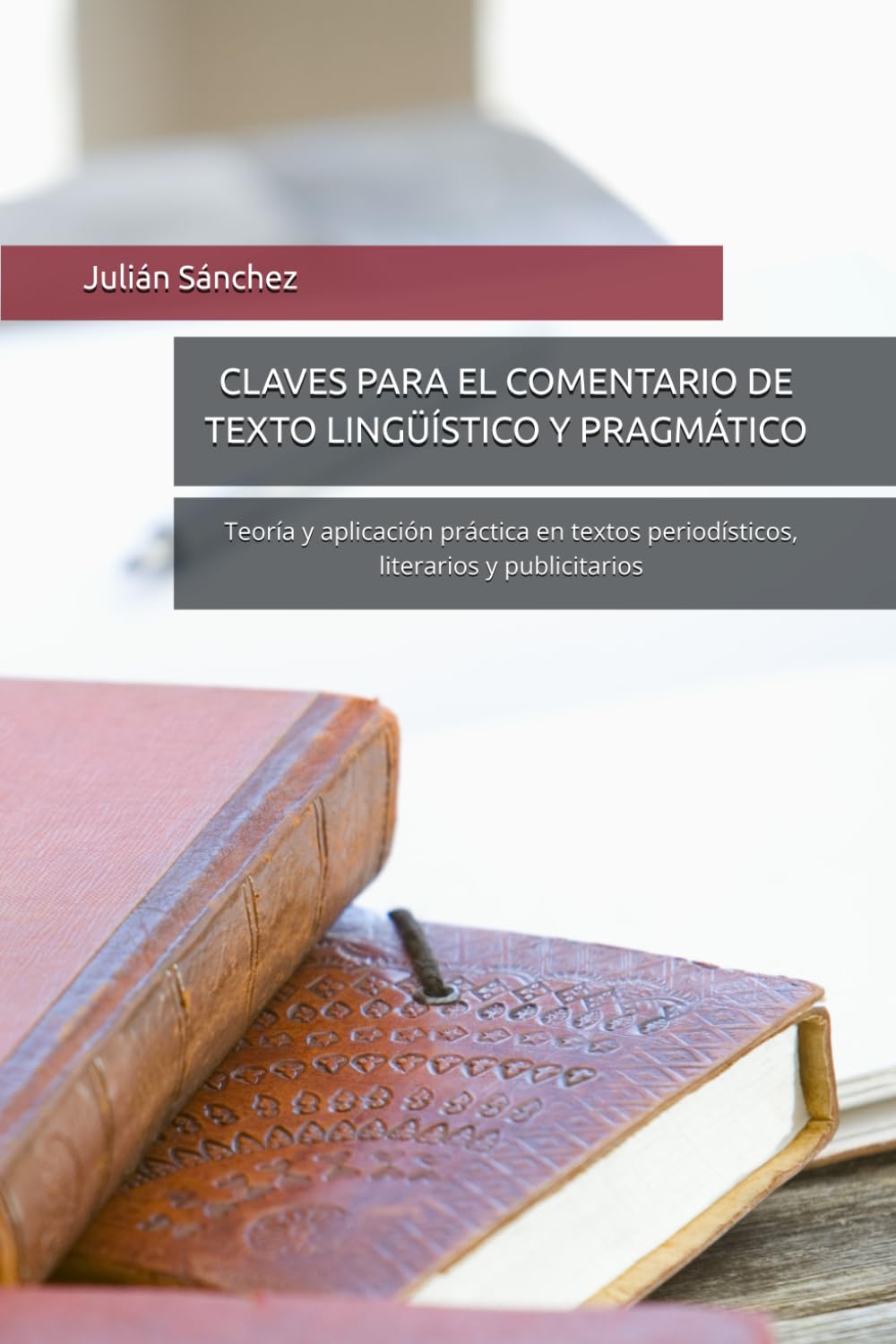 CLAVES PARA EL COMENTARIO DE TEXTO LINGÜÍSTICO Y PRAGMÁTICO: Teoría y aplicación práctica en textos periodísticos, literarios y publicitarios Learning & Reference