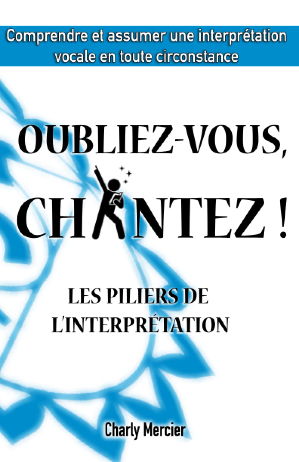 Oubliez-Vous, Chantez !: Les piliers de l'interprétation book