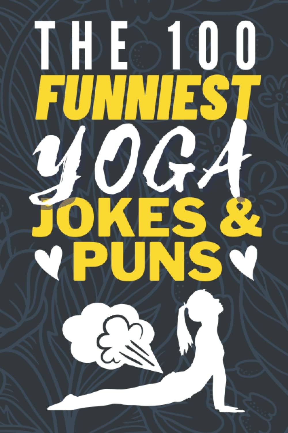 The 100 Funniest Yoga Jokes And Yoga Puns Book: Hilarious Yoga Joke Book - Funny Yoga Quotes Book - Yoga Gag Gifts - Funny Meditation Gifts - Funny Yoga Gifts for Yoga Lovers Health, Nutrition & Fitness