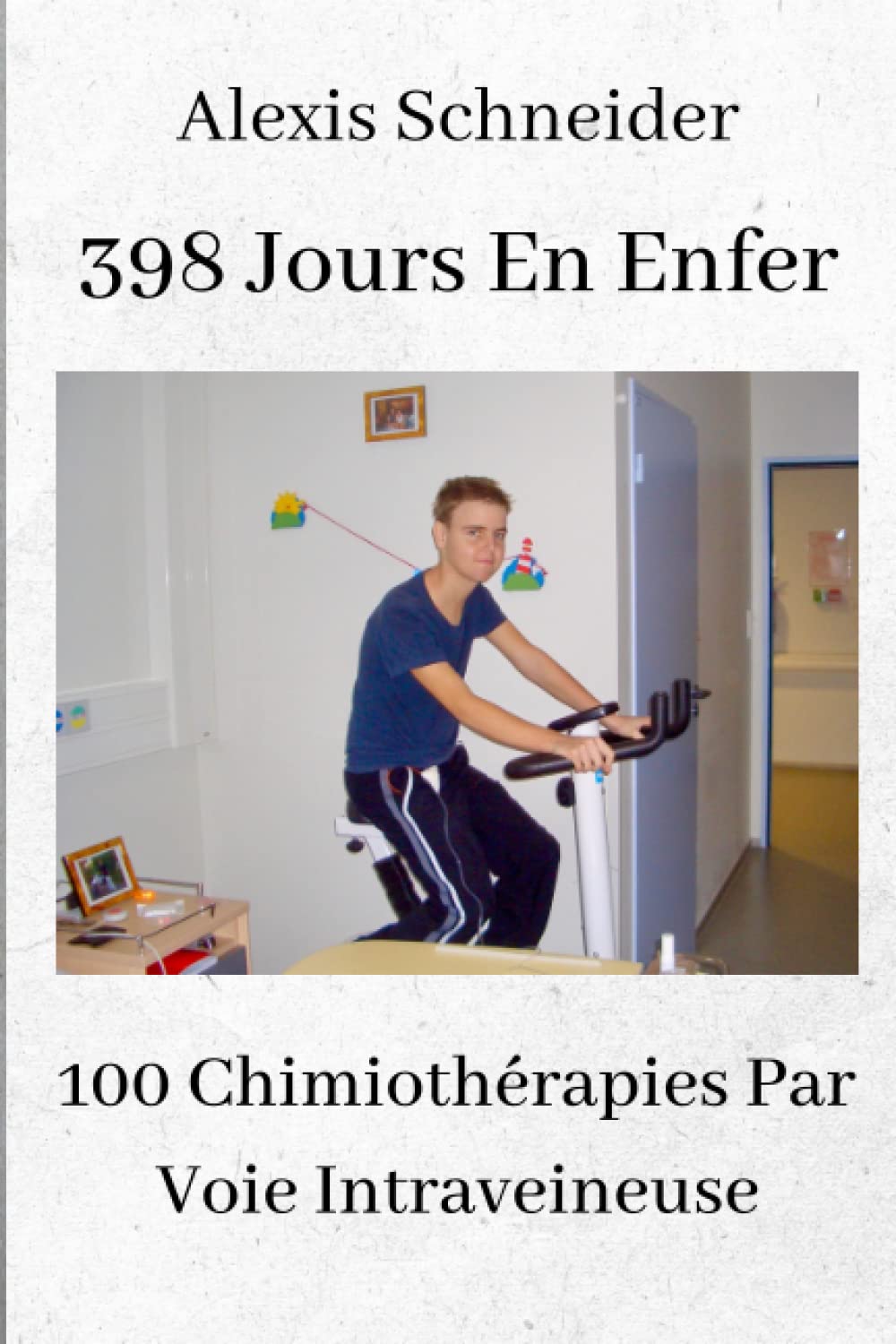 398 Jours En Enfer: 100 Chimiothérapies Par Voie Intraveineuse Memories