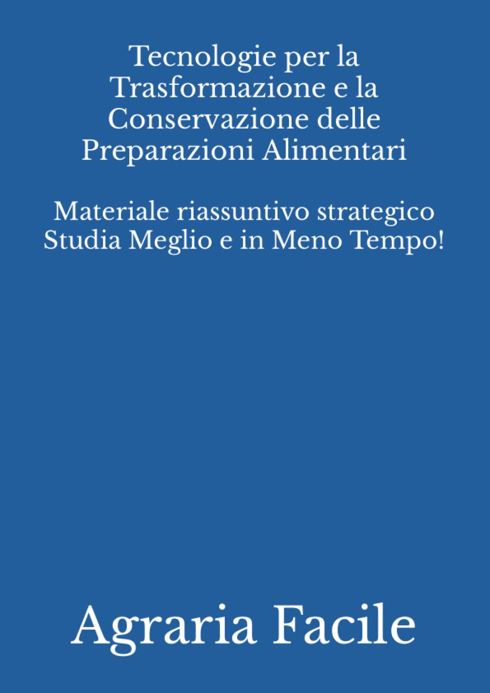 Tecnologie per la Trasformazione e la Conservazione delle Preparazioni Alimentari: Materiale riassuntivo strategico Studia Meglio e in Meno Tempo! (Scienze Gastronomiche Mediterranee UNINA) Natural Sciences
