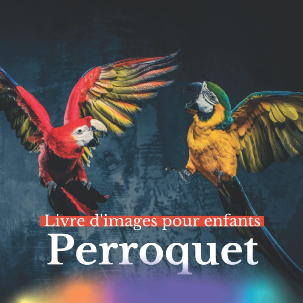 Livre d'images pour enfants - Perroquet: Découvrir le Perroquet en image - Enfants de 2 à 5 ans Non-fiction