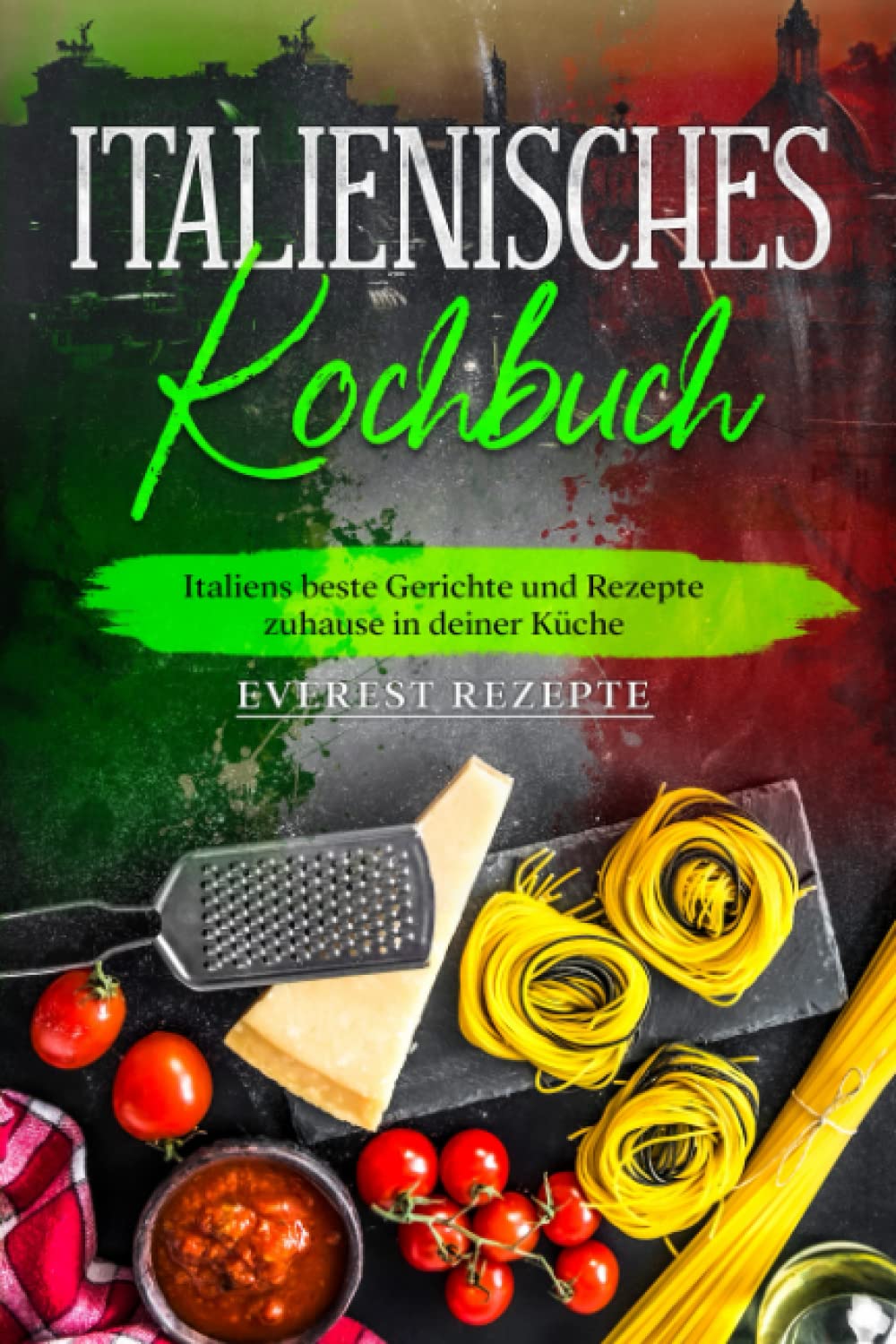 Italienisches Kochbuch: Italiens beste Gerichte und Rezepte zuhause in deiner Küche Cooking & Enjoying