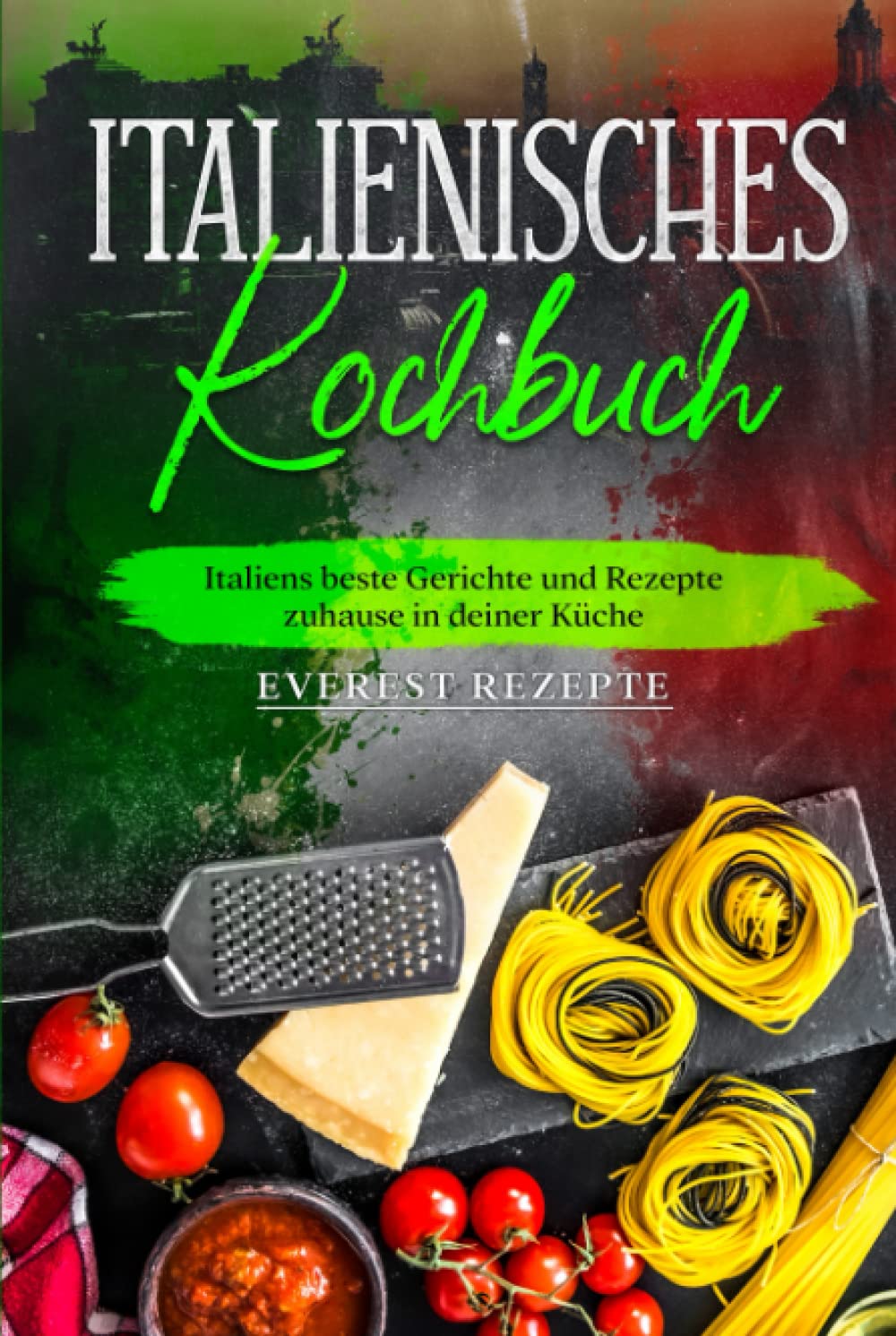 Italienisches Kochbuch: Italiens beste Gerichte und Rezepte zuhause in deiner Küche Cooking & Enjoying