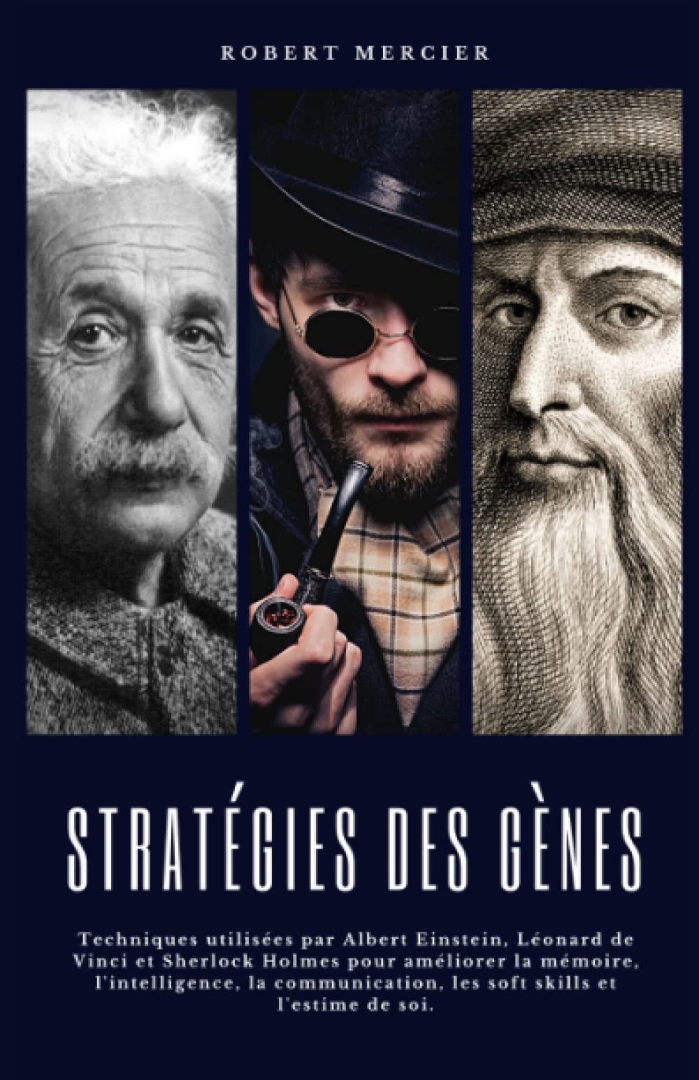 STRATÉGIES DES GÈNES: Techniques utilisées par Albert Einstein, Léonard de Vinci et Sherlock Holmes pour améliorer la mémoire, l'intelligence, la ... et l'estime de soi (Stratégies du Génie) Psychology