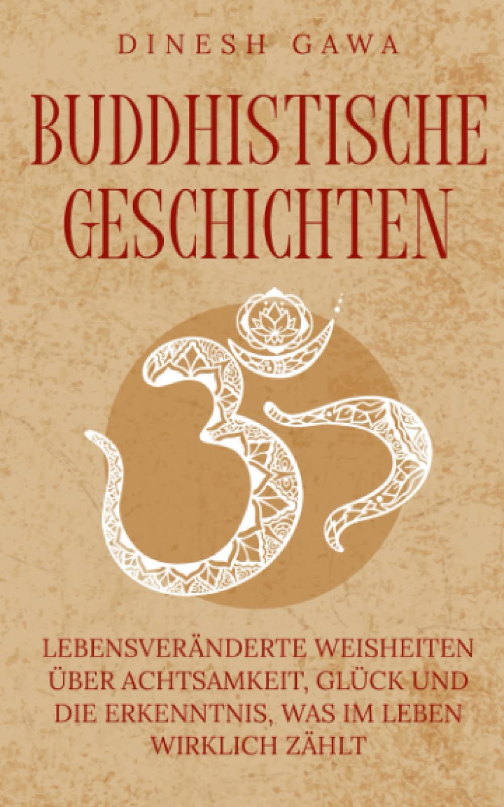 Buddhistische Geschichten: Lebensveränderte Weisheiten über Achtsamkeit, Glück und die Erkenntnis, was im Leben wirklich zählt (inkl. Entspannungstechniken für den Alltag) Social Sciences