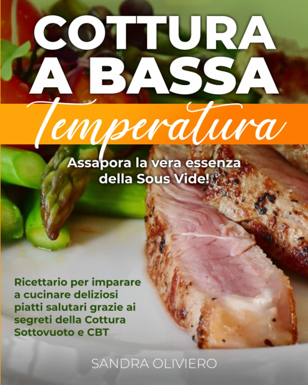 Cottura a Bassa Temperatura: Assapora la vera essenza della Sous Vide! Ricettario per imparare a cucinare deliziosi piatti salutari grazie ai segreti della Cottura Sottovuoto e CBT book