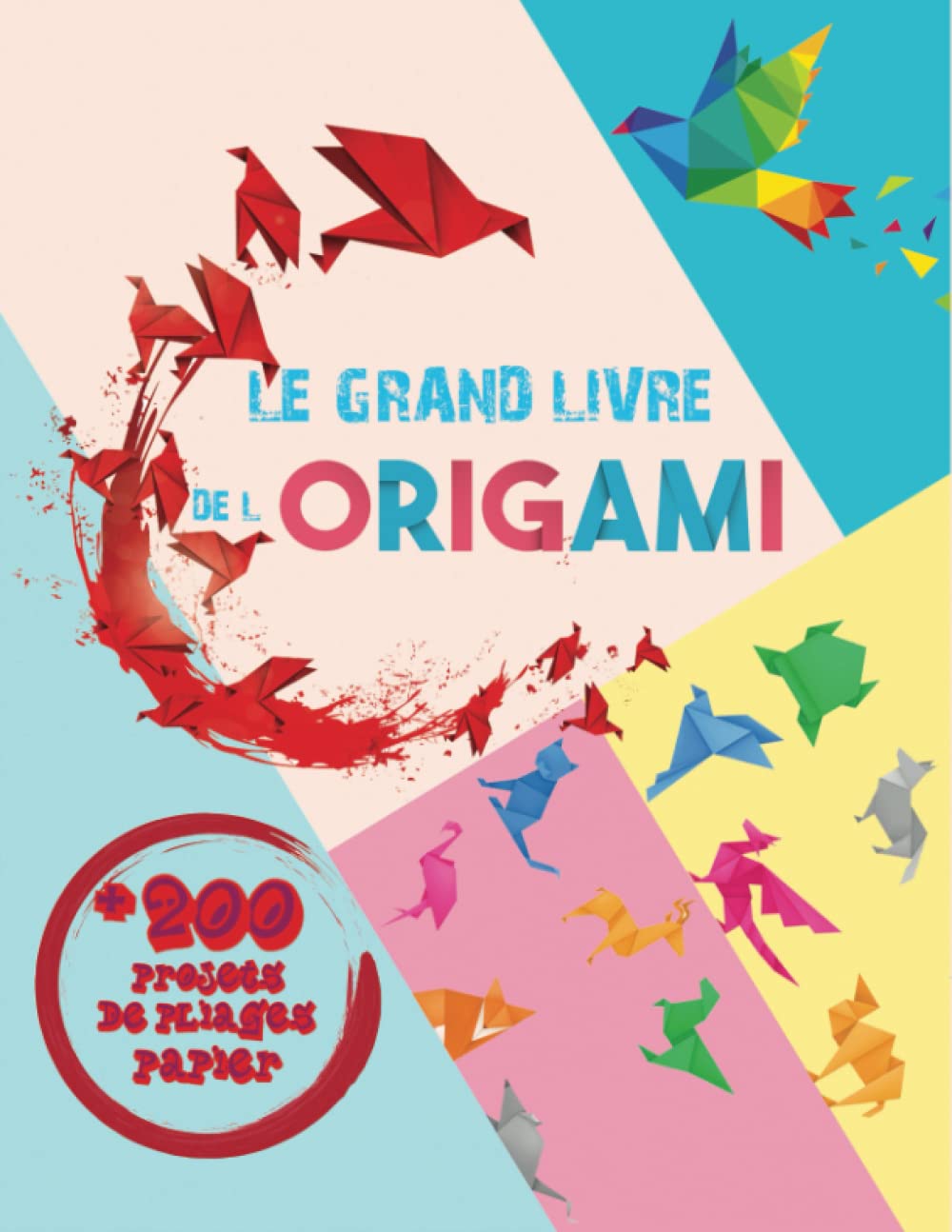 Le Grand Livre de L'origami: +200 Projets de Pliages Papier pas à pas en Couleurs, Origamis Faciles, Idéal pour Débutants, Enfant et Adulte. Hobbies & Crafts