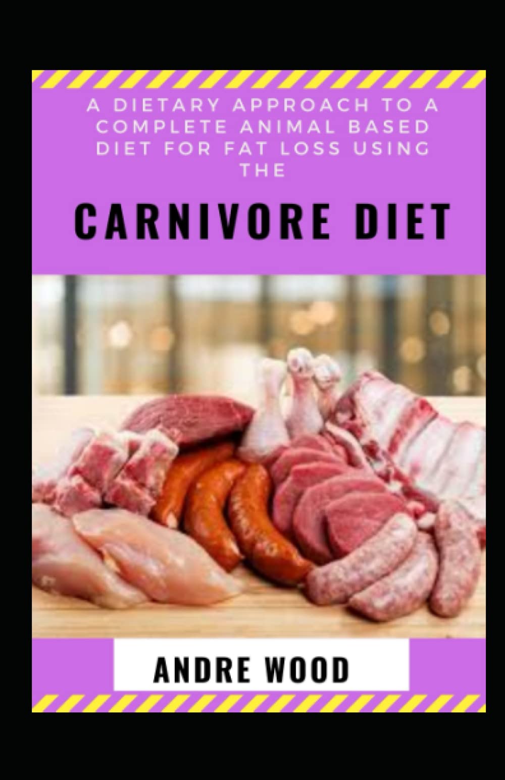 A Dietary Approach To A Complete Animal Based Diet For Fat Loss Using The Carnivore Diet: For Beginners And Dummies Cooking & Enjoying