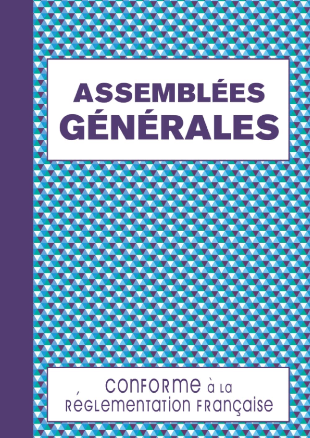 Registre Assemblées Générales: Registre pour les Procès-Verbaux de Sociétés et Associations 120 Feuillets Numérotés Format A4 - Triangles Bleus Law
