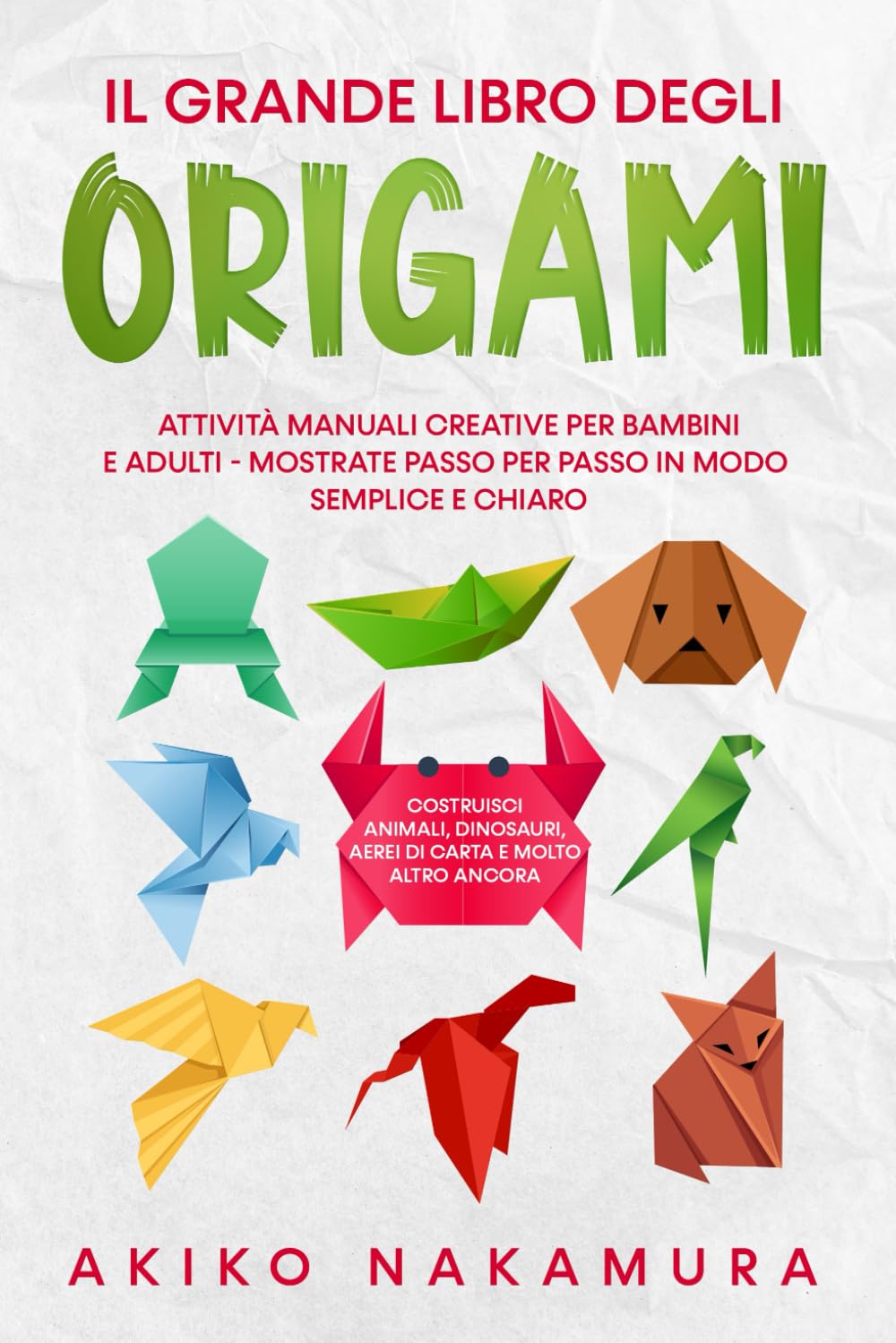 Il grande libro degli origami: Attività manuali creative per bambini e adulti - mostrate passo per passo in modo semplice e chiaro - costruisci animali, dinosauri, aerei di carta e molto altro ancora Hobbies & Crafts