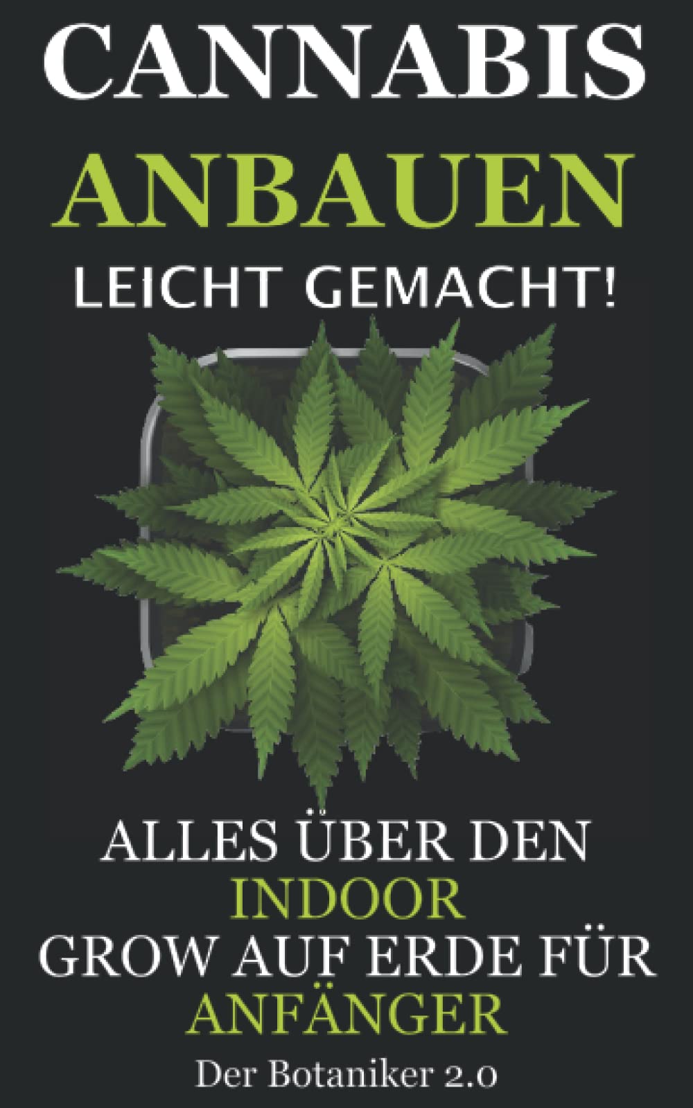 Cannabis Anbauen leicht gemacht!: Alles über den Indoor Grow auf Erde für Anfänger! Foreign Languages ​​& Dictionaries