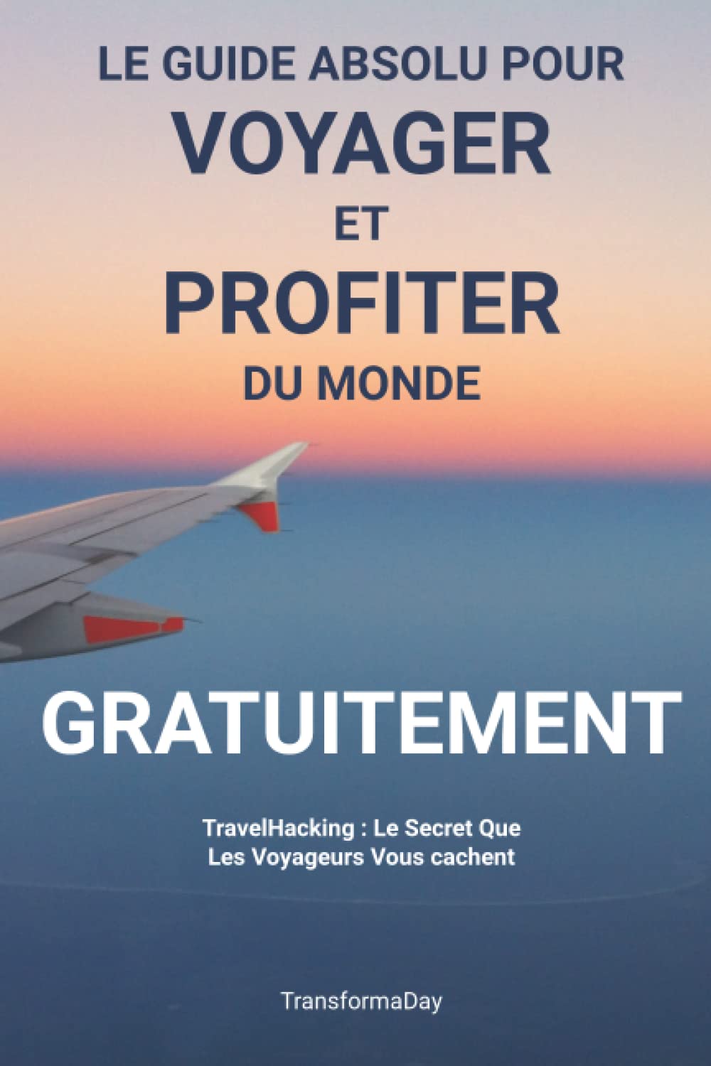 Le Guide Absolu pour Voyager et Profiter du Monde Gratuitement: Comment voyager pas cher Travel Guides