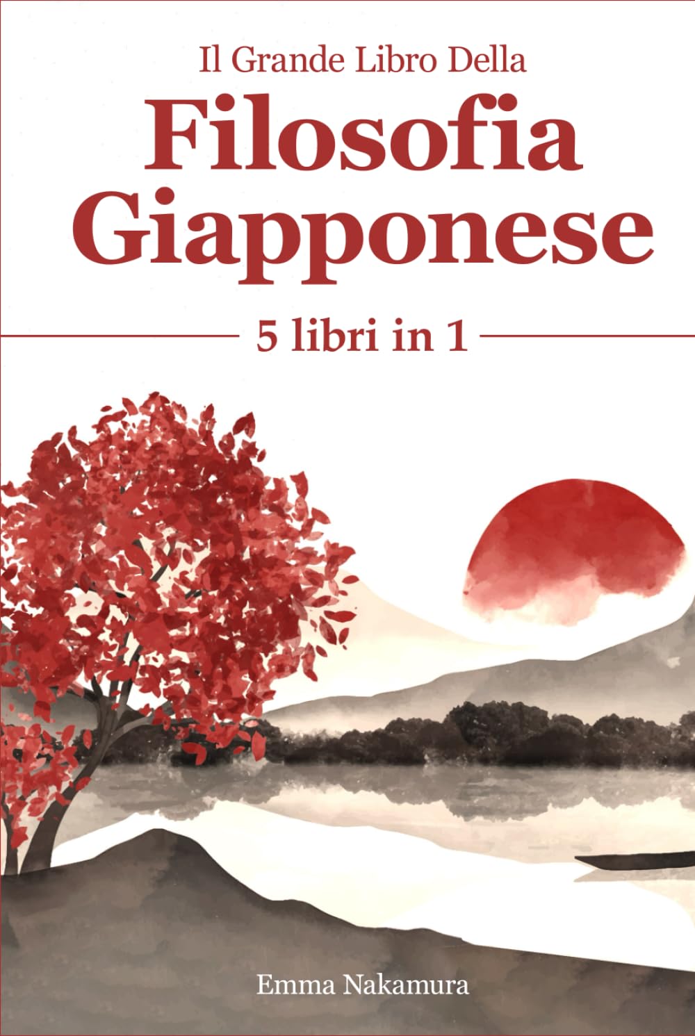 Il Grande Libro Della Filosofia Giapponese: (5 Libri in 1) Kaizen, Ikigai, Shinrin-yoku, Kintsukuroi, Wabi-Sabi. Scopri il tuo potenziale e il tuo scopo nel mondo grazie allo spirito giapponese book
