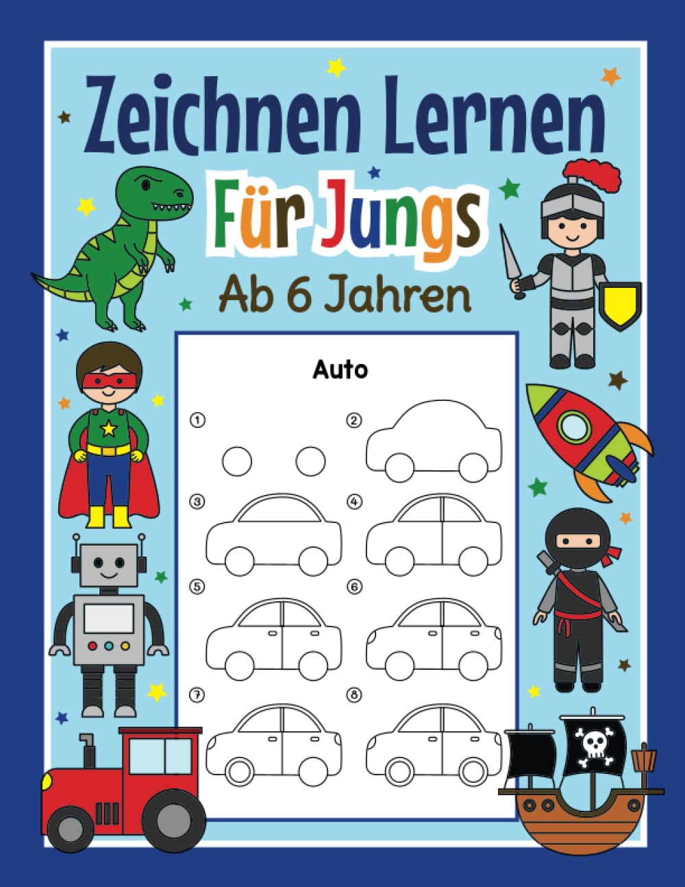 Zeichnen Lernen für Jungs ab 6 Jahren: Mit einfachen Schritt für Schritt Anleitungen zum Nachzeichnen | Tolles Malbuch für Jungen im Kindergarten und Schule Non-fiction