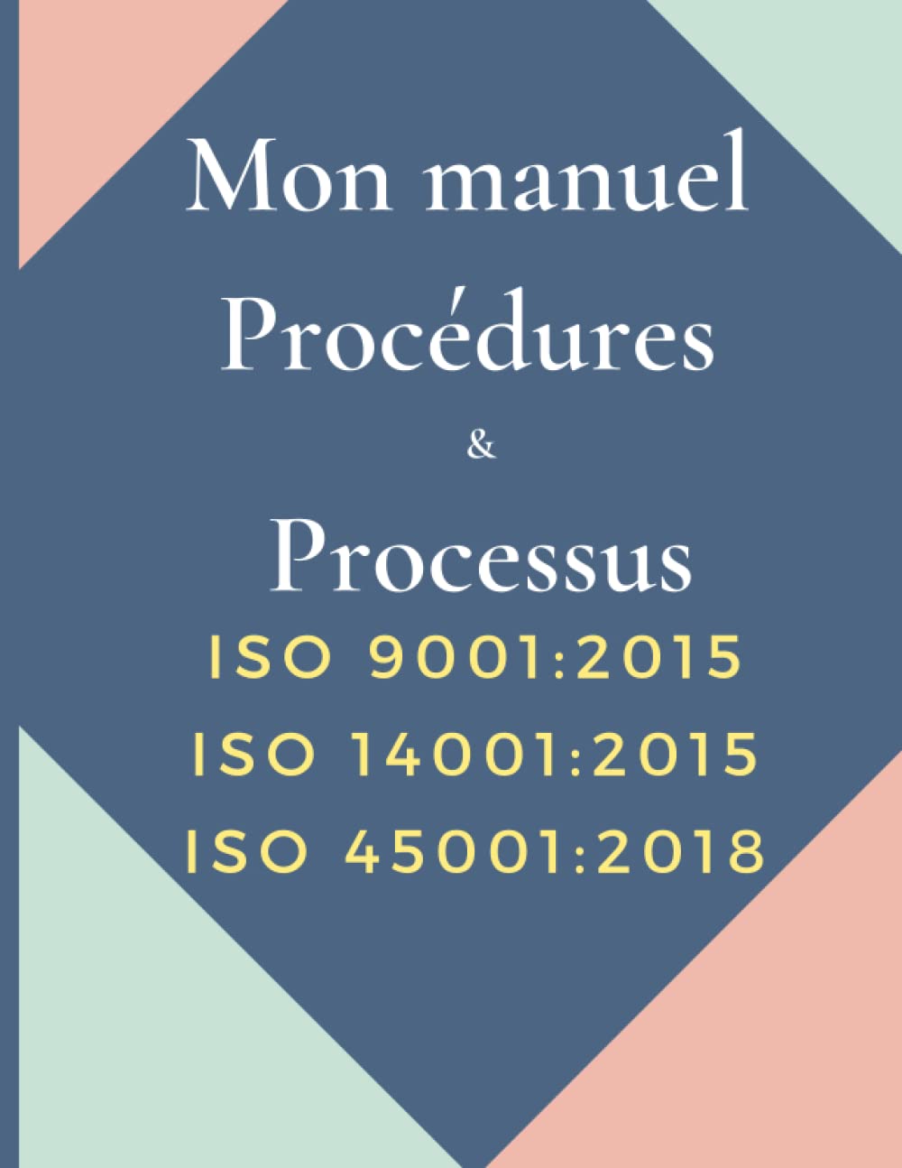Mon Manuel Procédures & Processus ISO 9001:2015 - ISO 14001:2015 - ISO 45001:2018: Des modèles de procédures et de processus pour lancer votre ... bénéficier d'un SM ISO 9001/14001/18001-14001 Business, Finance & Career