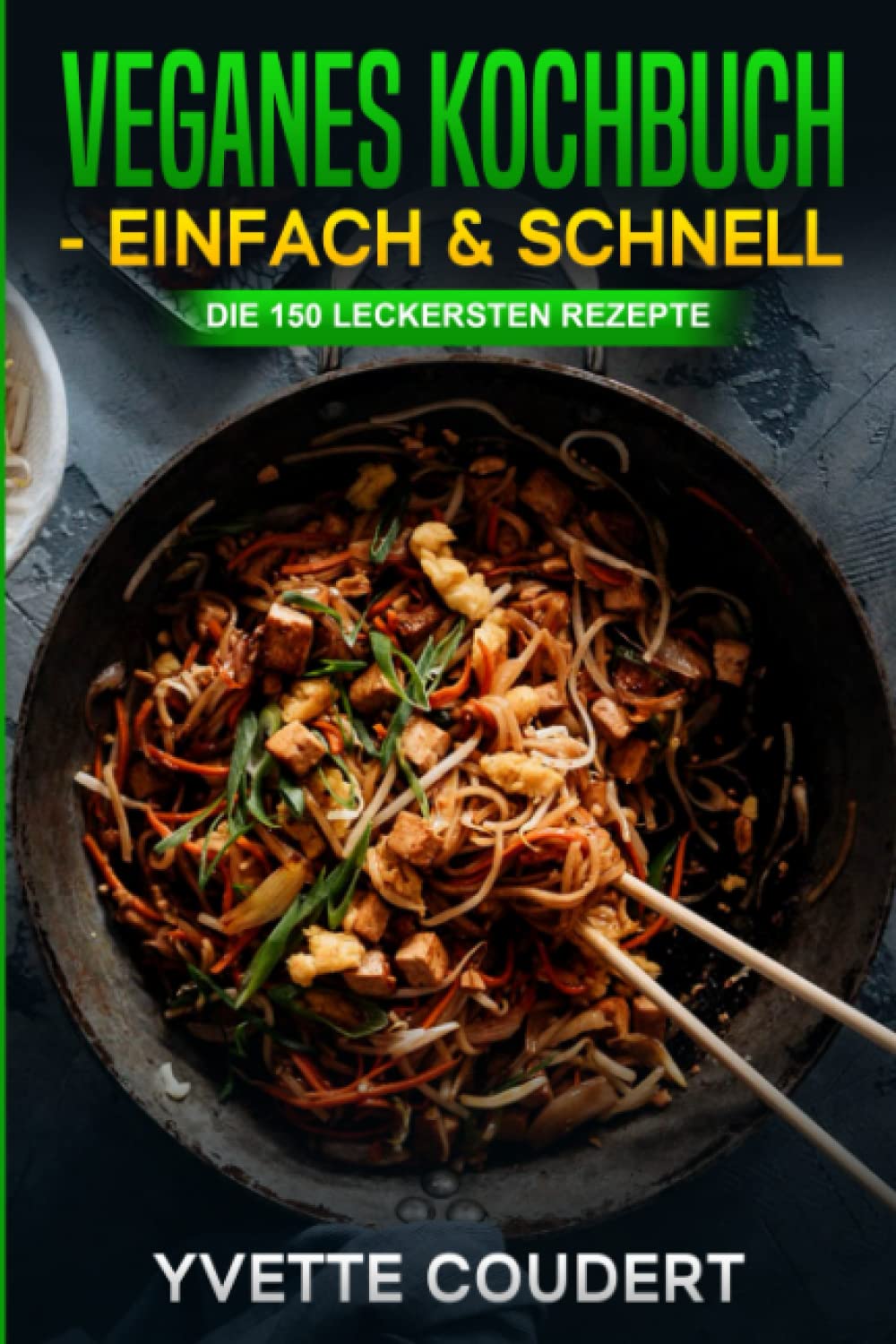 Veganes Kochbuch - Einfach & Schnell: Die 150 leckersten Rezepte Leisure, Home & Garden