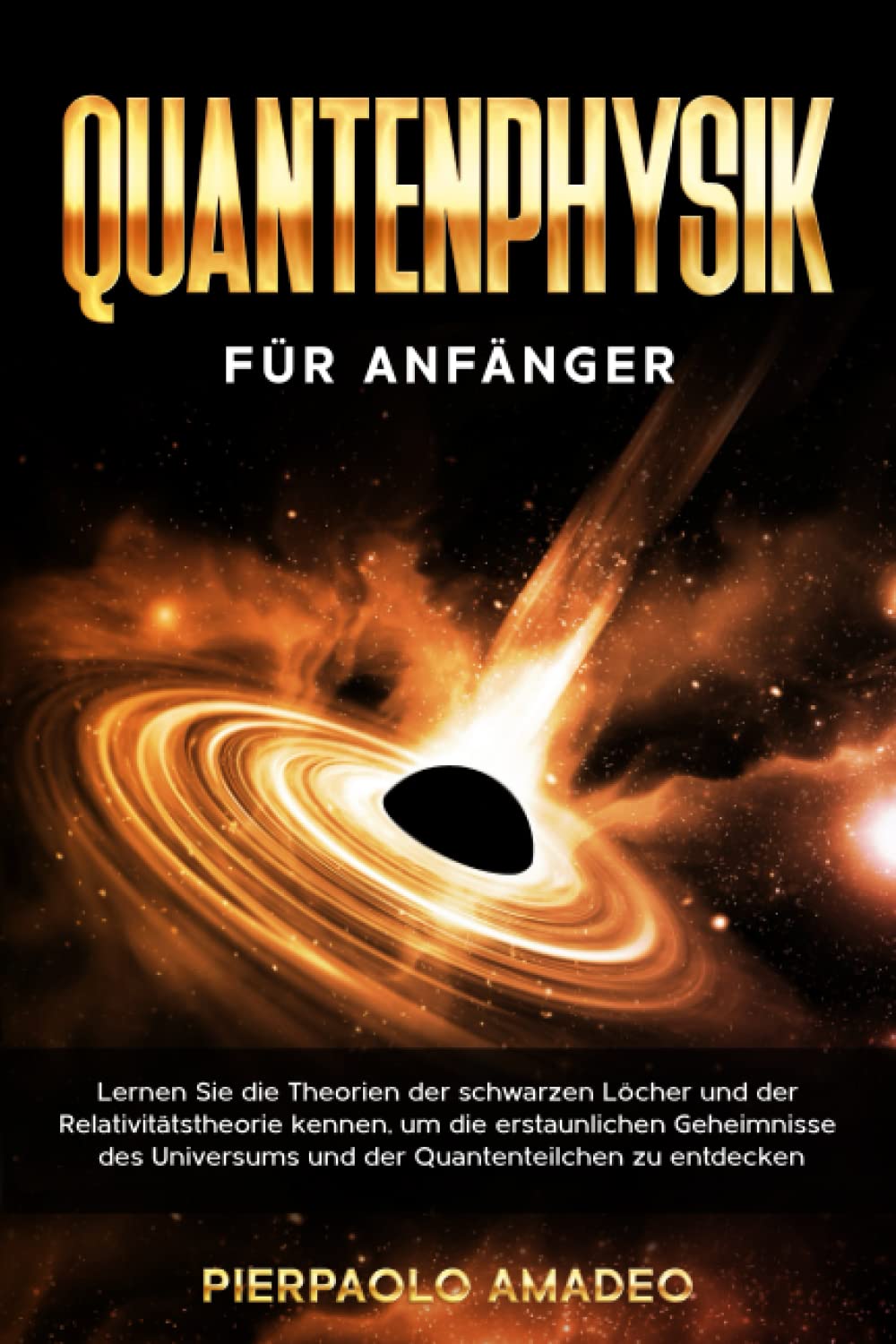 QUANTENPHYSIK FÜR ANFÄNGER: Lernen Sie die Theorien der schwarzen Löcher und der Relativitätstheorie kennen, um die erstaunlichen Geheimnisse des Universums und der Quantenteilchen zu entdecken Natural Sciences