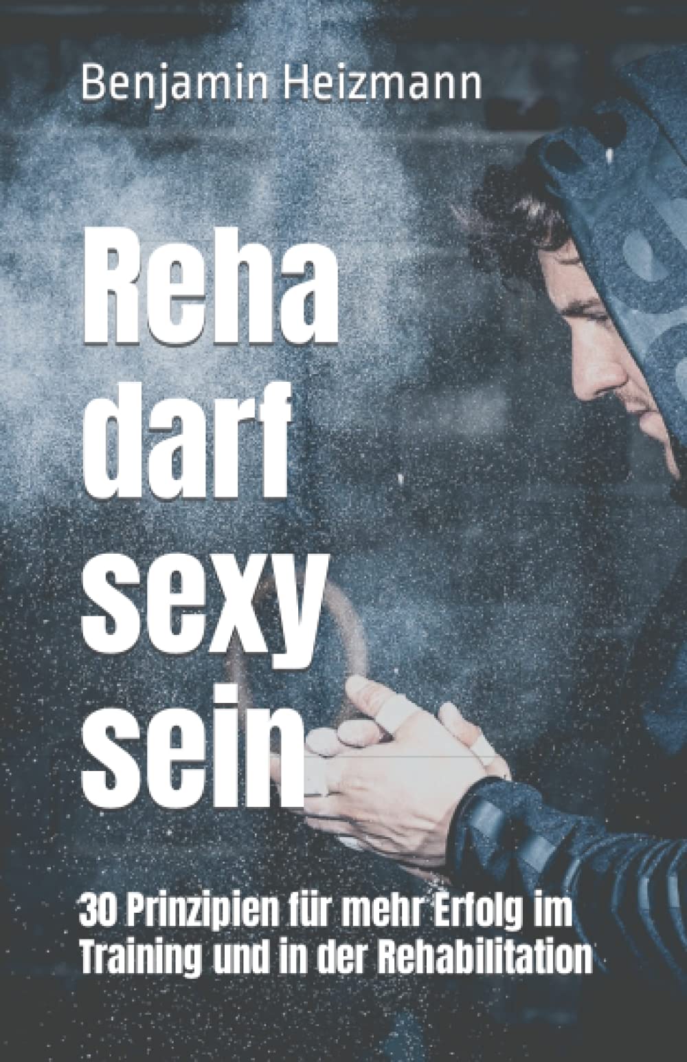 Reha darf sexy sein: 30 Prinzipien für mehr Erfolg im Training und in der Rehabilitation Health, Nutrition & Fitness