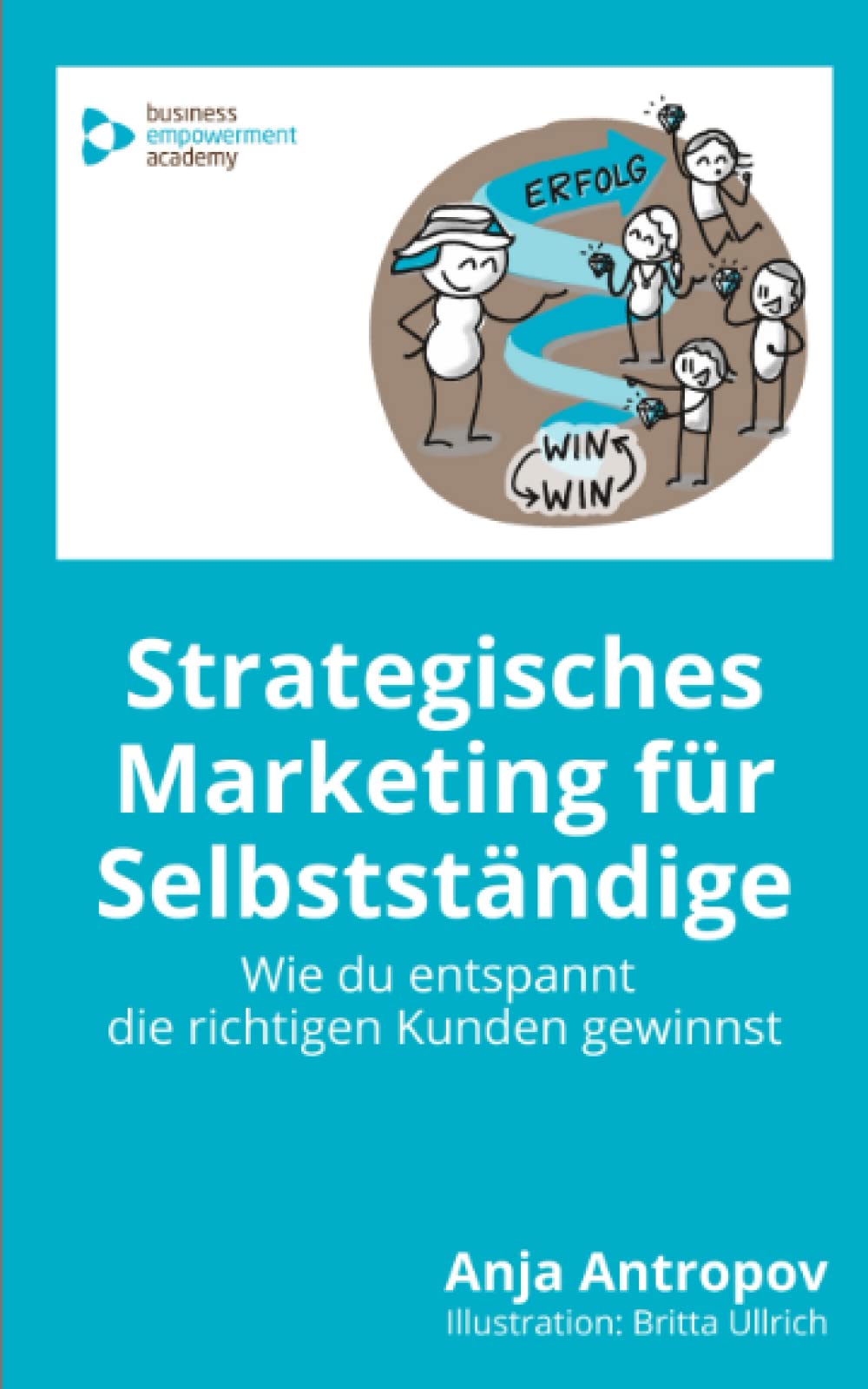 Strategisches Marketing für Selbstständige: Wie du entspannt die richtigen Kunden gewinnst Business, Finance & Career