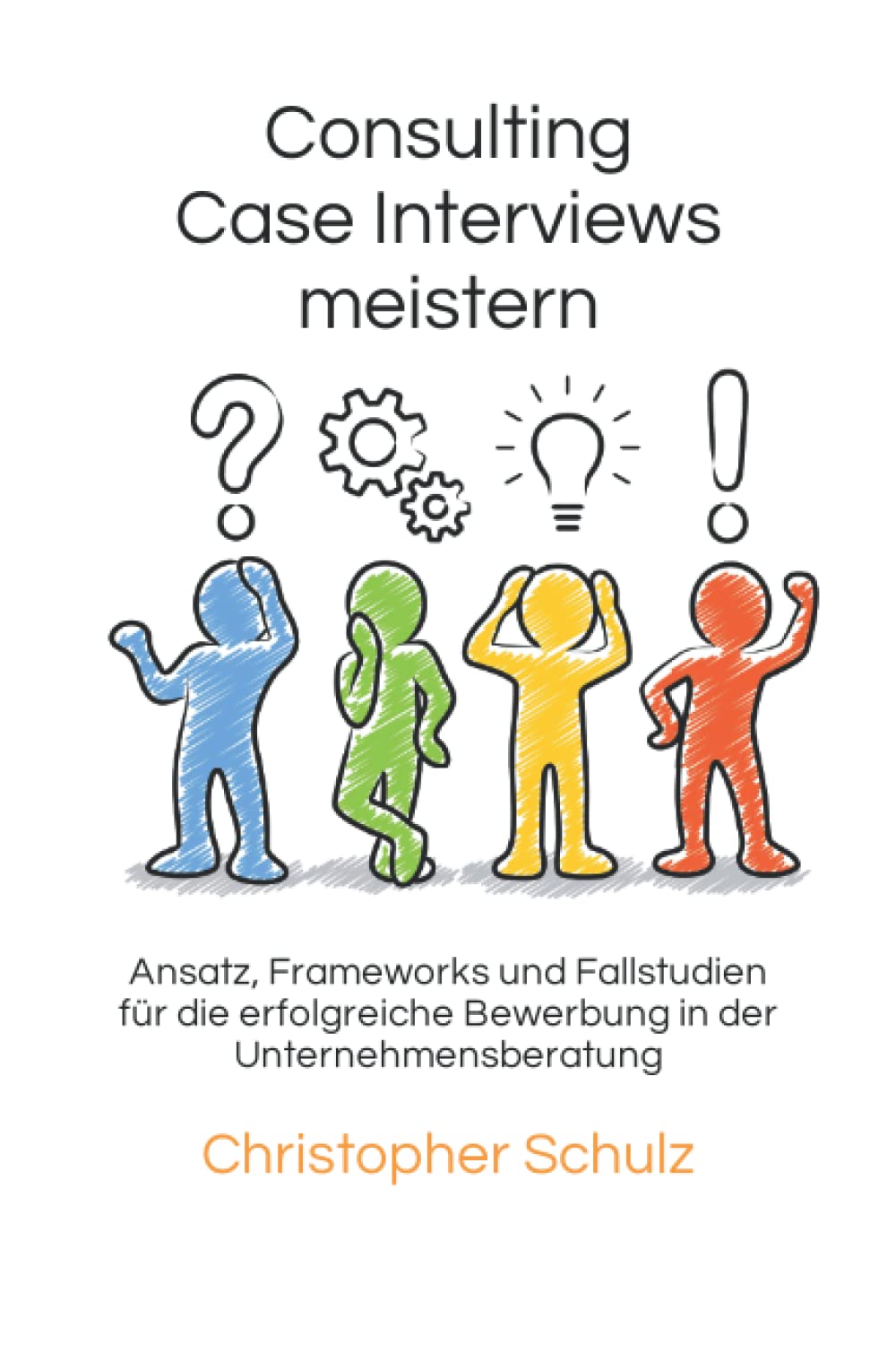 Consulting Case Interviews meistern: Ansatz, Frameworks und Fallstudien für die erfolgreiche Bewerbung in der Unternehmensberatung Business, Finance & Career
