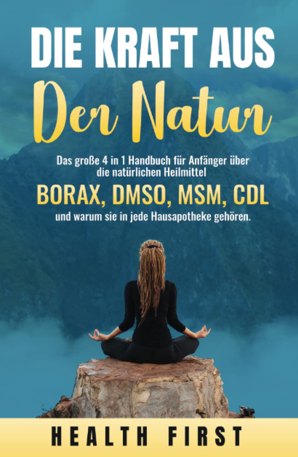 DIE KRAFT AUS DER NATUR: Das große 4 in 1 Handbuch für Anfänger über die natürlichen Heilmittel BORAX, DMSO, MSM, CDL und warum sie in jede Hausapotheke gehören. Contemporary literature Books