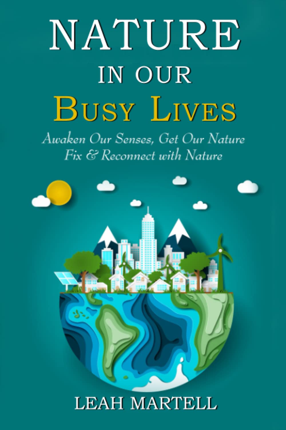 Nature In Our Busy Lives: Awaken Our Senses, Get Our Nature Fix & Reconnect with Nature Health, Nutrition & Fitness