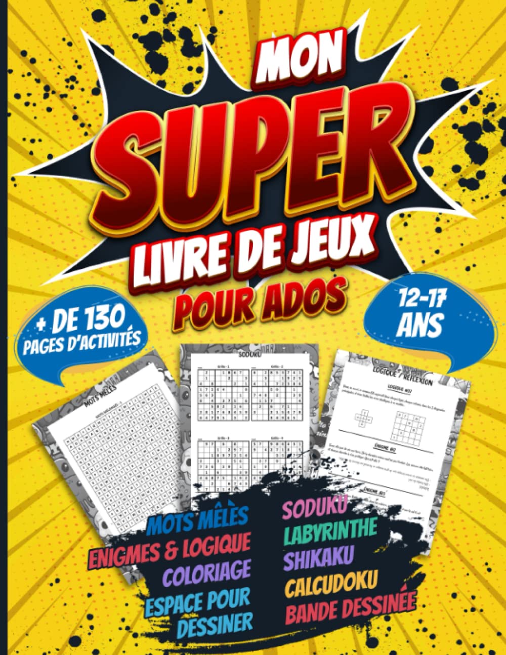 Mon super livre de jeux pour ados: Cahier d'activités ados de 12 à 17 ans | + de 130 pages d'activités MOTS MÊLÈS, SODUKU, ENIGMES & LOGIQUE, LABYRINTHE, LABYRINTHE, COLORIAGE, SHIKAKU, CALCUDOKU, BD book