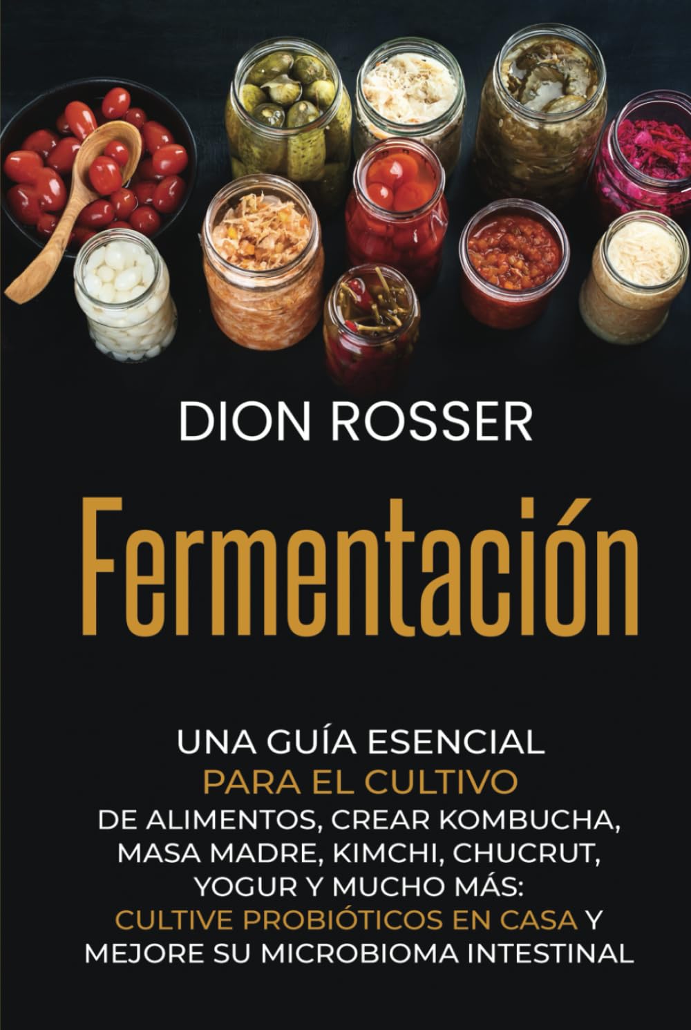 Fermentación: Una guía esencial para el cultivo de alimentos, crear kombucha, masa madre, kimchi, chucrut, yogur y mucho más: cultive probióticos en ... intestinal (Conservación de alimentos) Home & Household