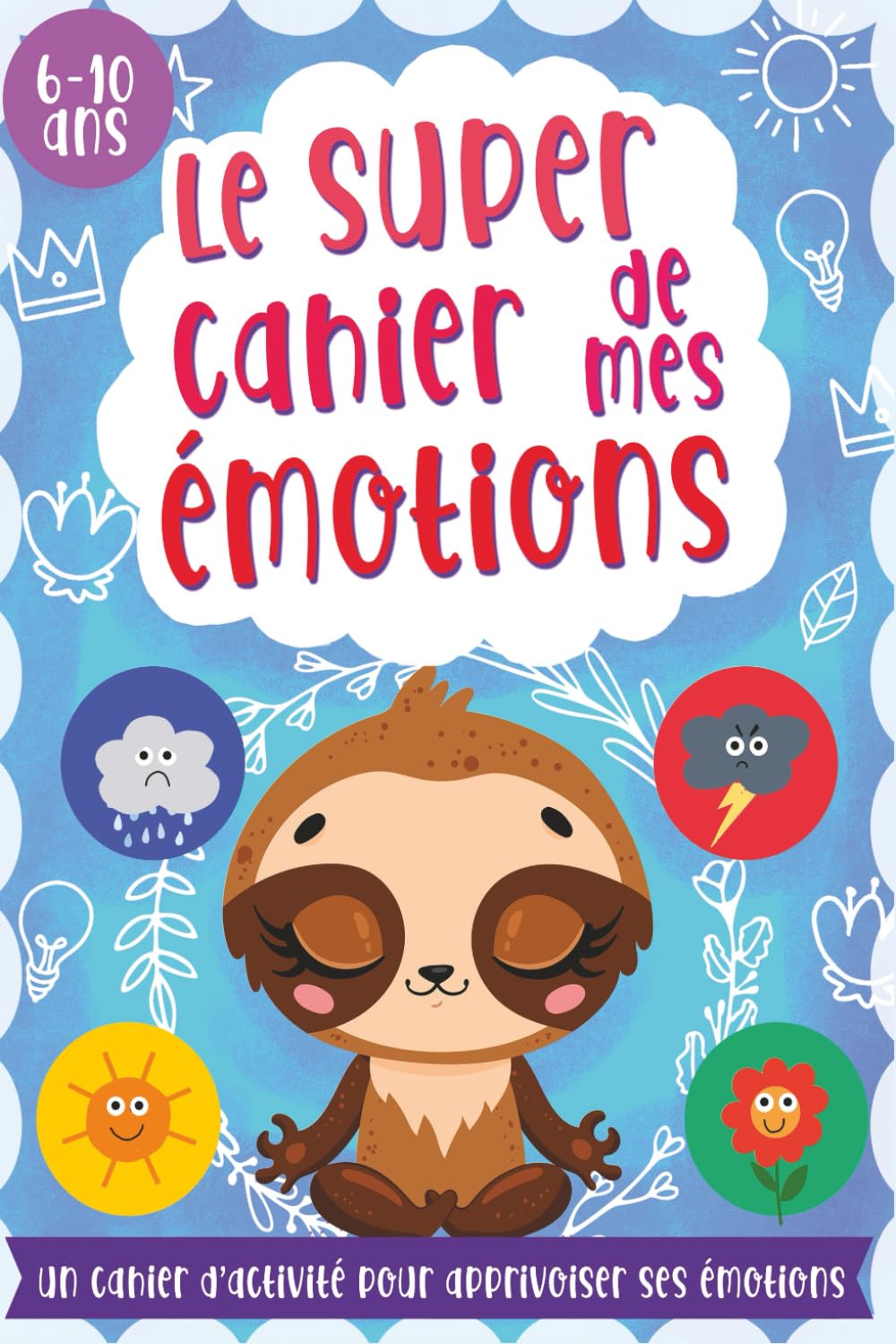 Le super cahier de mes émotions: Apprendre à gérer la peur, la tristesse, la colère la joie développer la confiance en soi - Journal à compléter pour enfant dès 8 ans Non-fiction