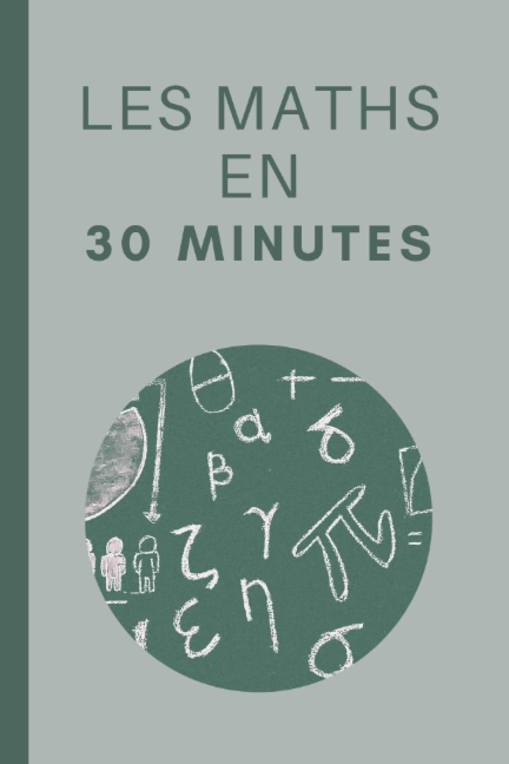 Les Maths en 30 Minutes: Les bases des mathématiques en 30 minutes Mathematics