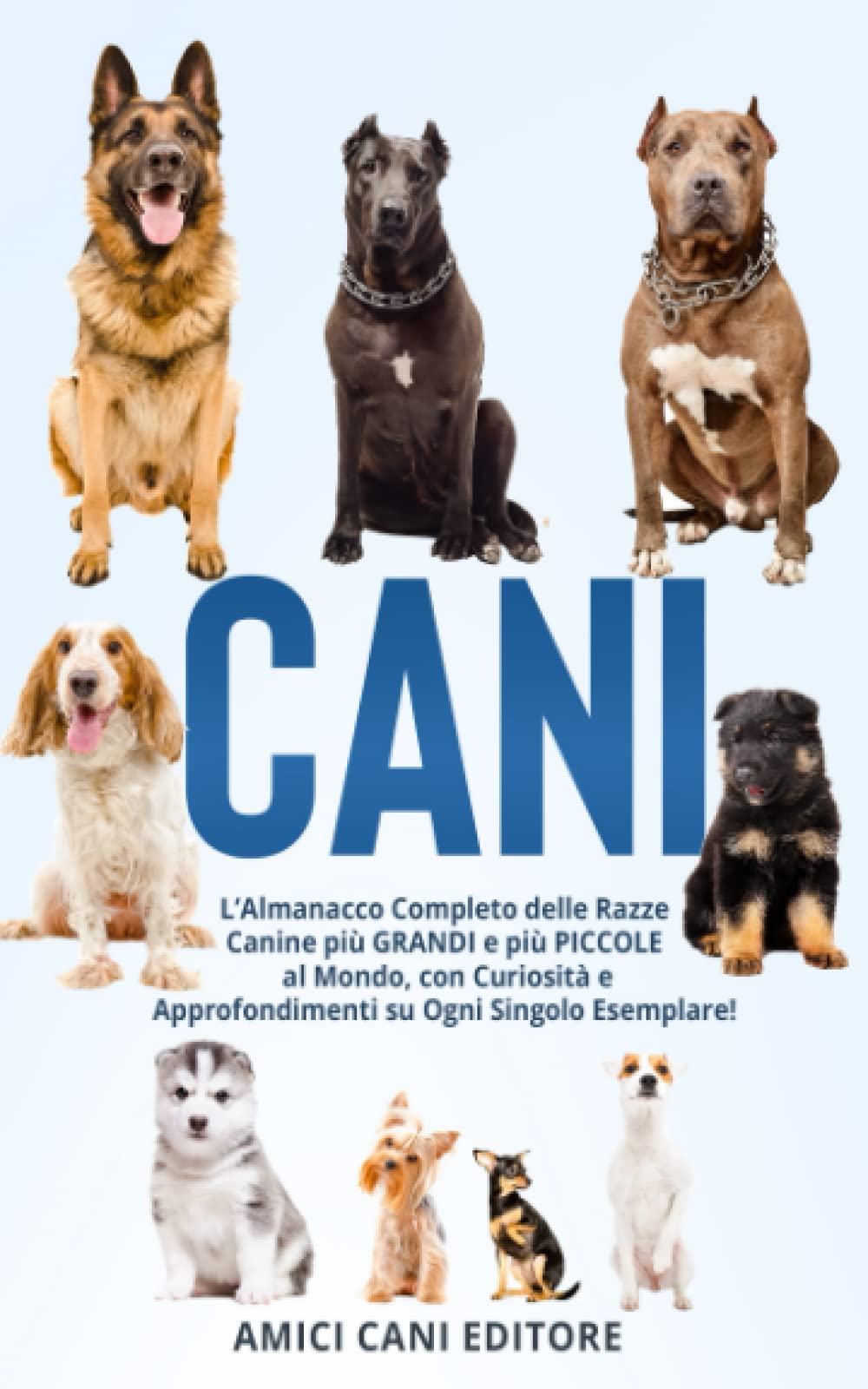 CANI: L’Almanacco Completo delle Razze Canine più GRANDI e più PICCOLE al Mondo, con Curiosità e Approfondimenti su Ogni Singolo Esemplare! Non-fiction