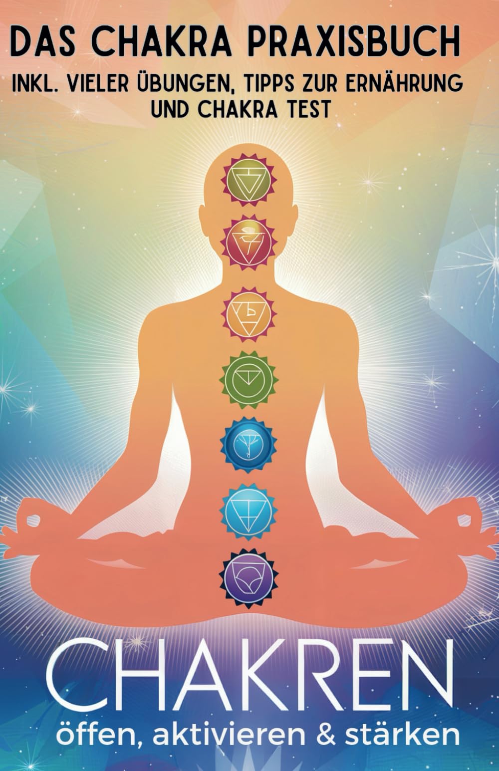 Chakren öffnen, aktivieren & stärken für mehr Energie und Lebensfreude. Dein Weg zur inneren Kraft: Das Chakra Praxisbuch inkl. vieler Übungen, Tipps zur Ernährung und Chakra Test Health, Nutrition & Fitness