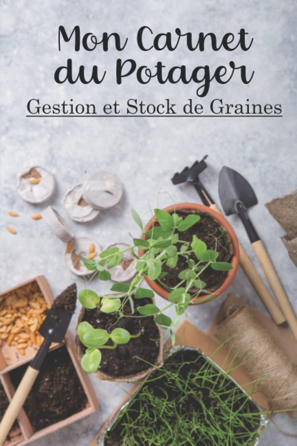 Mon Carnet du Potager: Répertorier, Classer et Gérer ses Semences | Gestion et Stock de Graines | Cahier à remplir | Inventaire et Stockage book