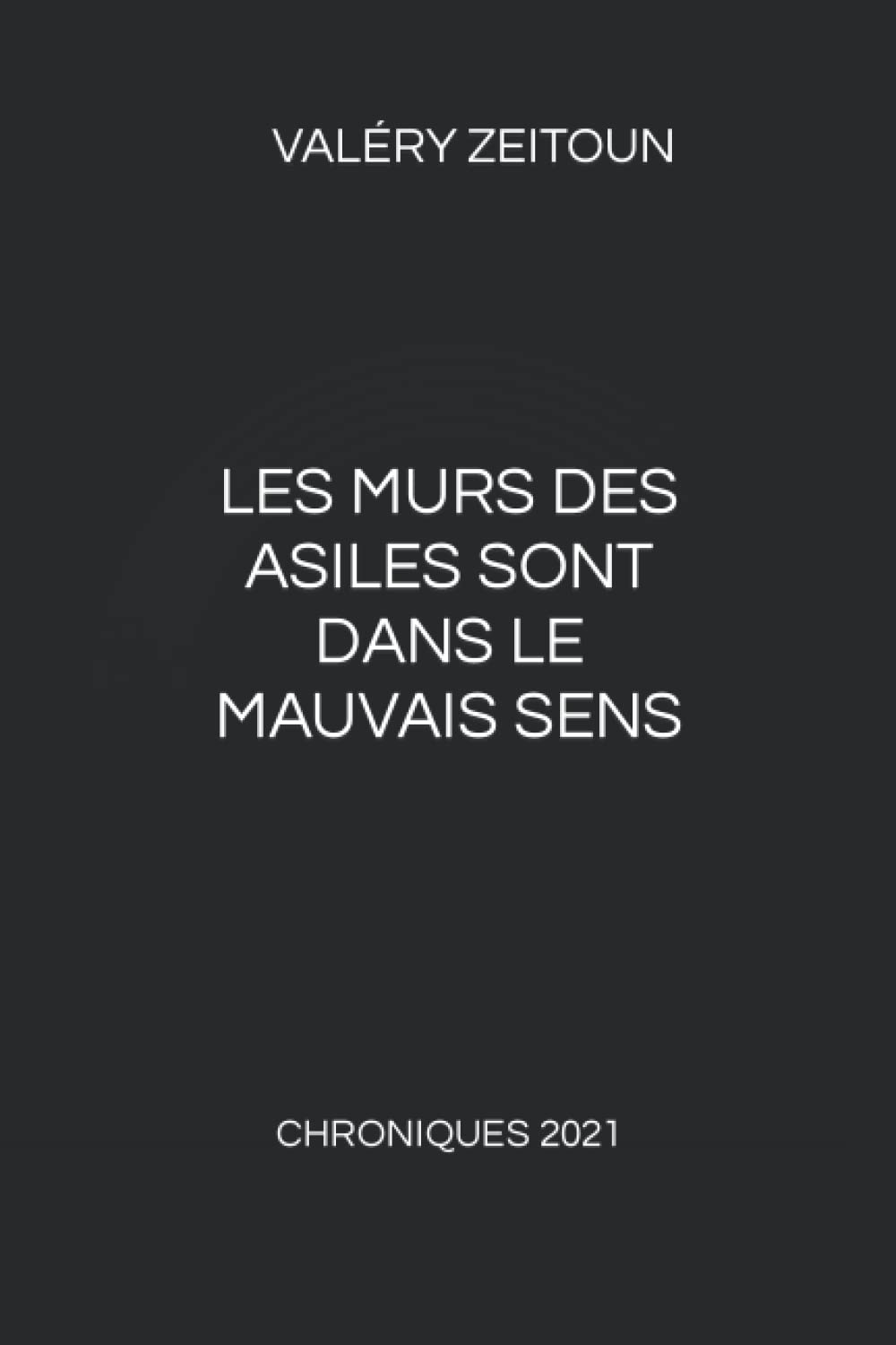 Les murs des asiles sont dans le mauvais sens: Chroniques 2021 Humour & Satire