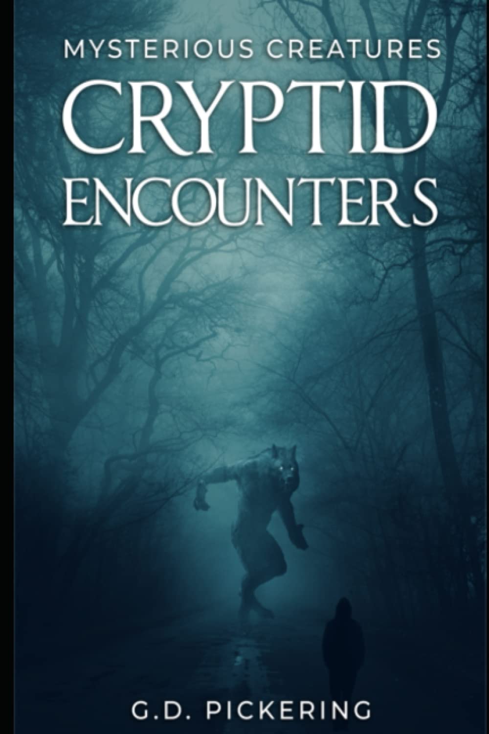 Mysterious Creatures: Cryptid Encounters: A Collection of Real Life Encounters with Bigfoot, Dogman, Mothman, Demons and Many More book