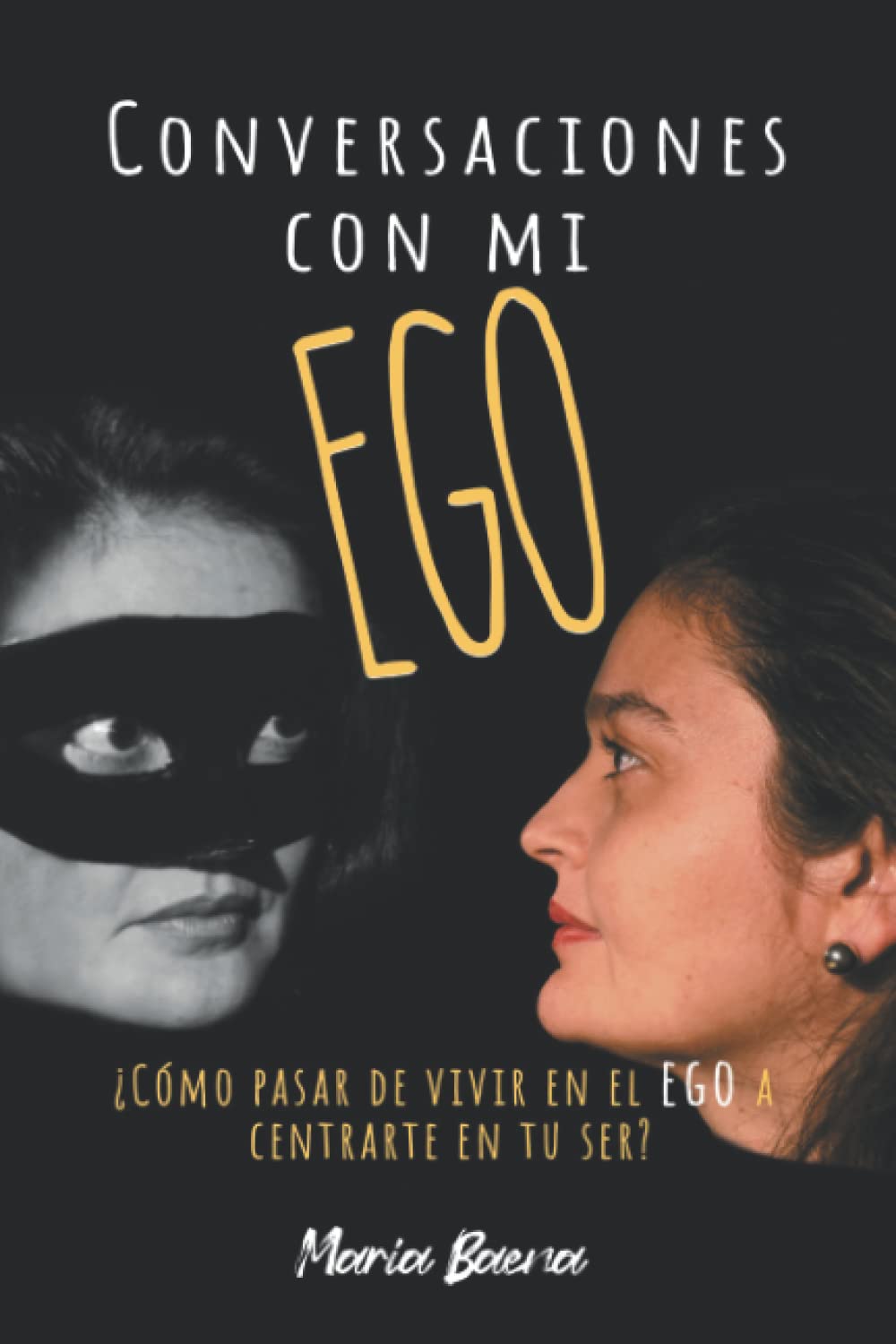 CONVERSACIONES CON MI EGO: ¿CÓMO PASAR DE VIVIR EN EL EGO A CENTRARTE EN TU SER? book
