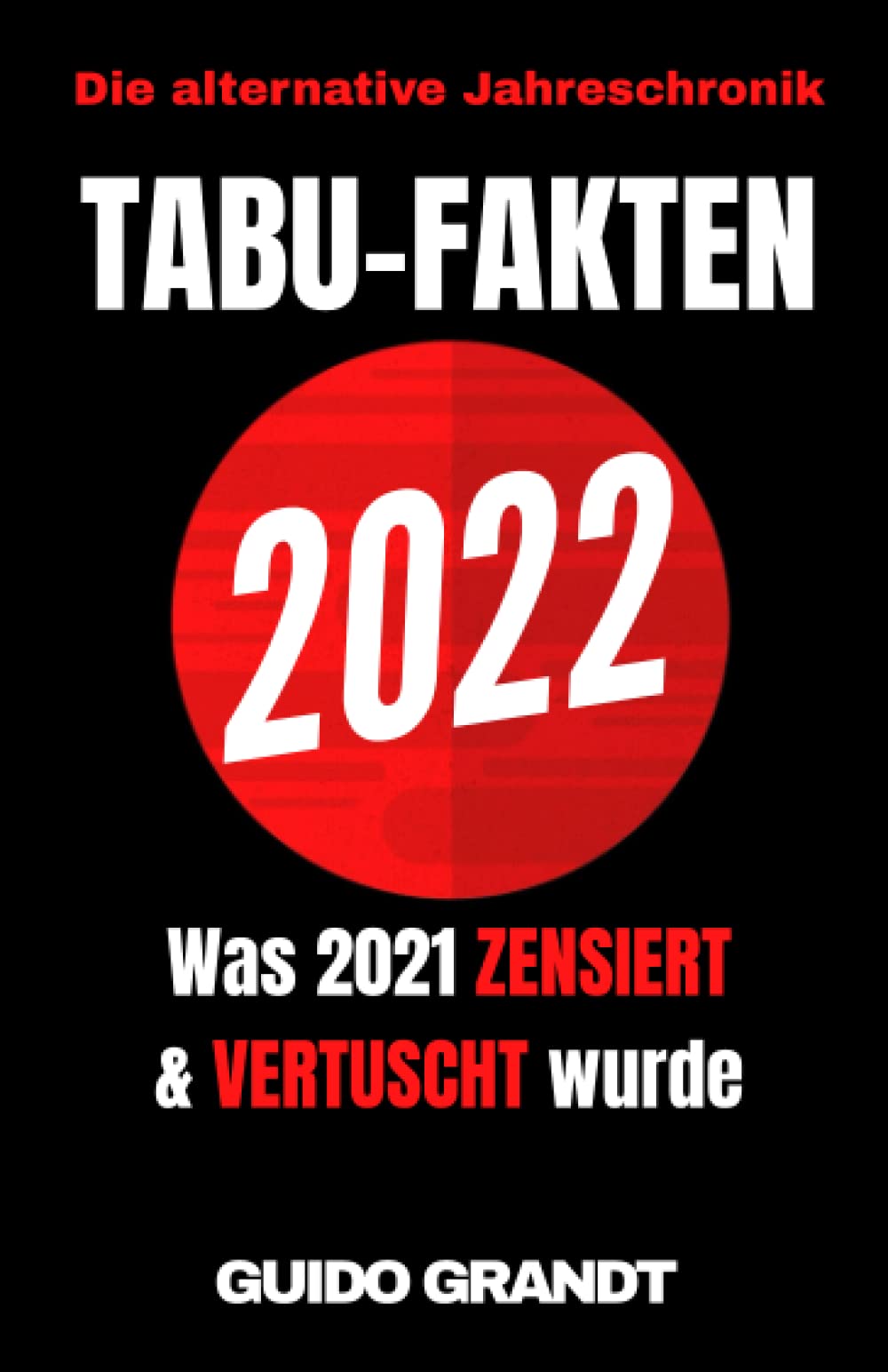 Tabu-Fakten 2022: Was 2021 zensiert & vertuscht wurde (Die alternative Jahreschronik, Band 1) Politics & History