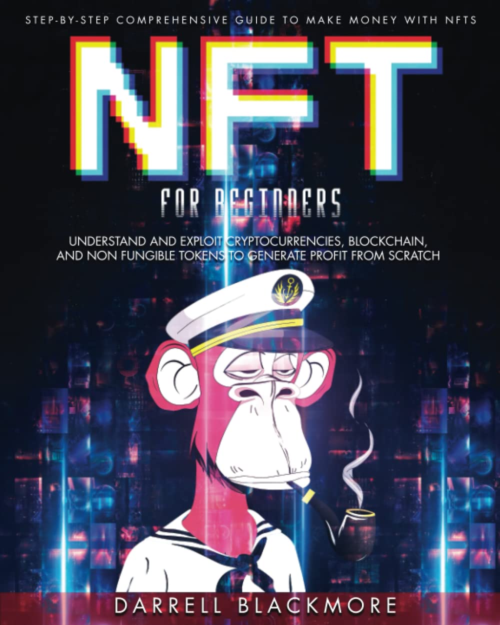 NFT FOR BEGINNERS: Step-By-Step Comprehensive Guide To Make Money With Nfts. Understand And Exploit Cryptocurrencies, Blockchain, And Non Fungible Tokens To Generate Profit From Scratch Business, Finance & Career