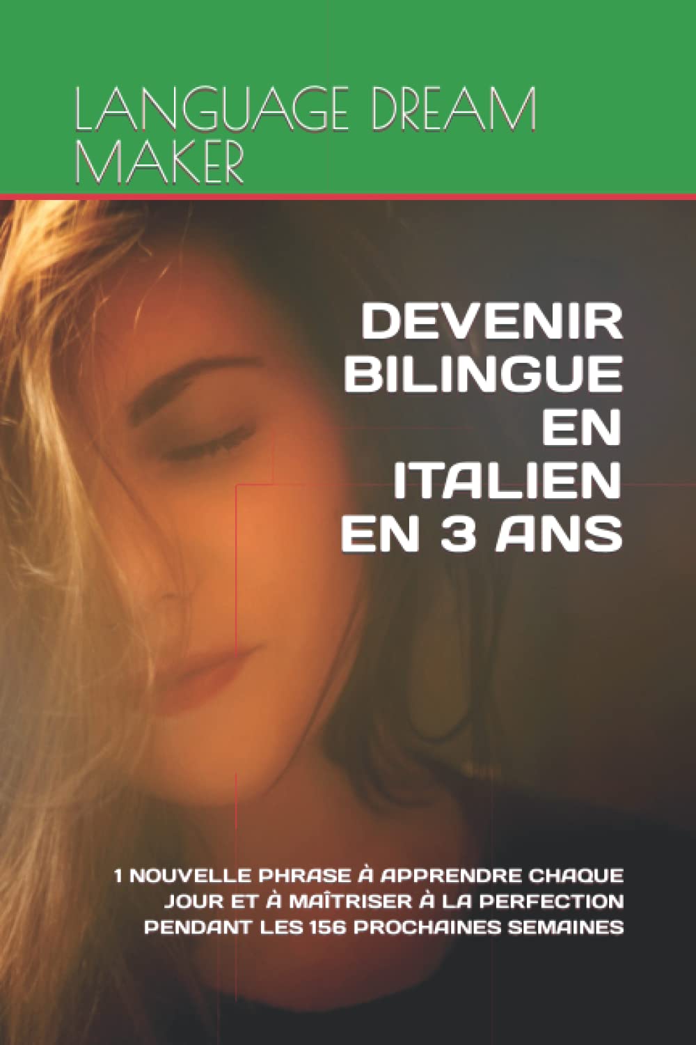 DEVENIR BILINGUE EN ITALIEN EN 3 ANS: 1 NOUVELLE PHRASE À APPRENDRE CHAQUE JOUR ET À MAÎTRISER À LA PERFECTION PENDANT LES 156 PROCHAINES SEMAINES book