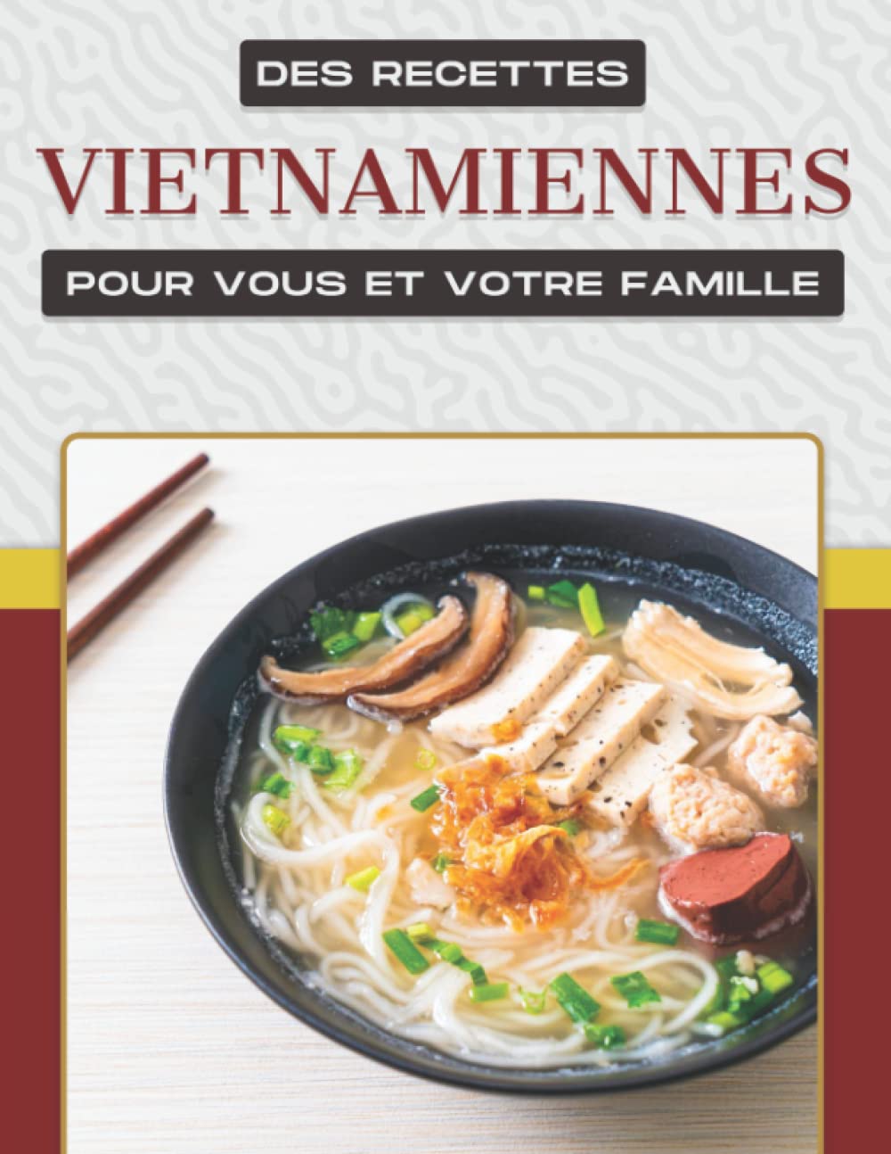 DES RECETTES VIETNAMIENNES POUR VOUS ET VOTRE FAMILLE: Plus de 50 recettes alléchantes montrent le large éventail de plats du Vietnam book